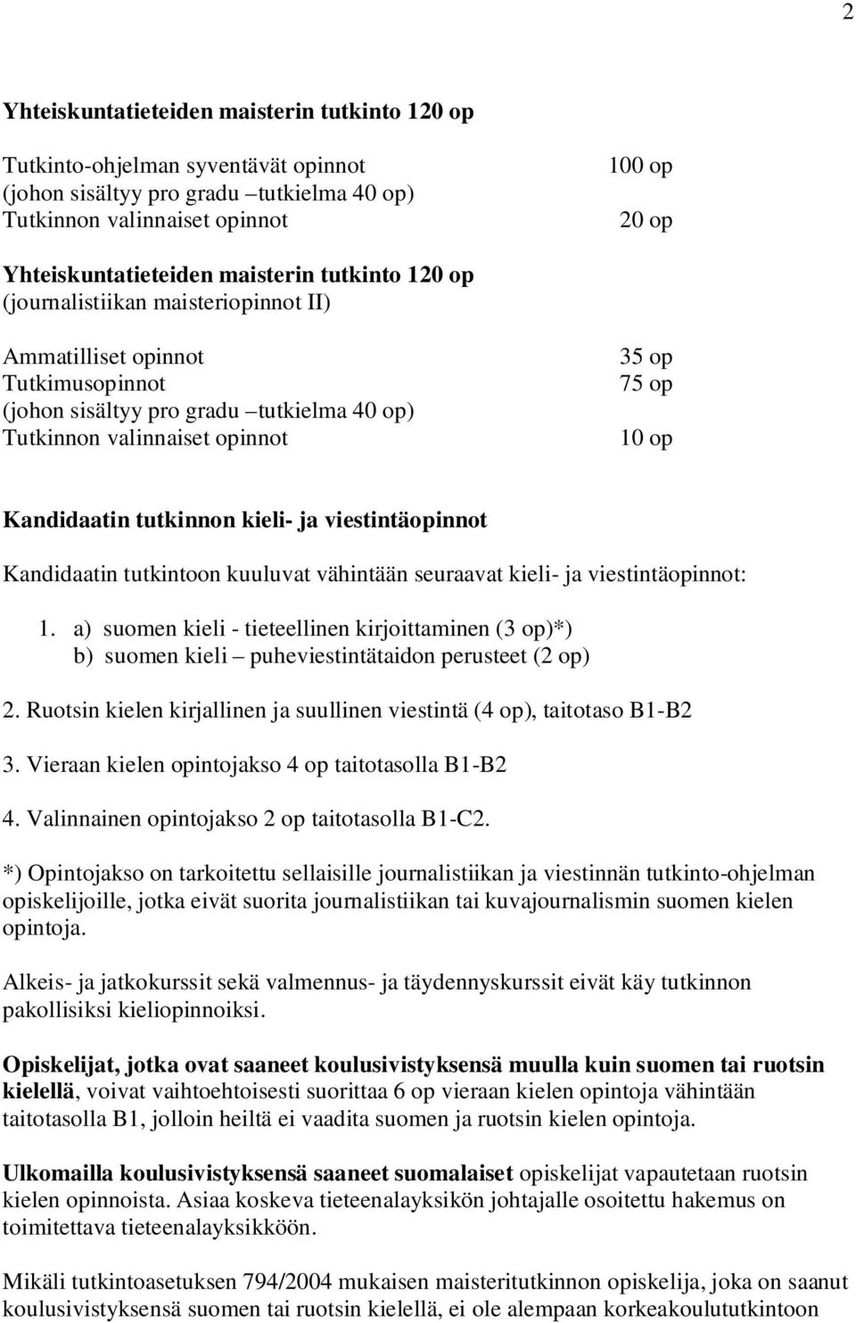 Kandidaatin tutkinnon kieli- ja viestintäopinnot Kandidaatin tutkintoon kuuluvat vähintään seuraavat kieli- ja viestintäopinnot: 1.