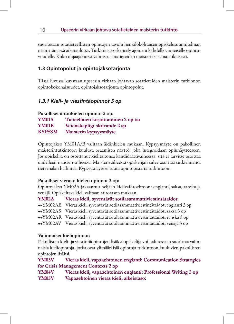 3 Opintopolut ja opintojaksotarjonta Tässä luvussa kuvataan upseerin virkaan johtavan sotatieteiden maisterin tutkinnon opintokokonaisuudet, opintojaksotarjonta opintopolut. 1.3.1 Kieli- ja