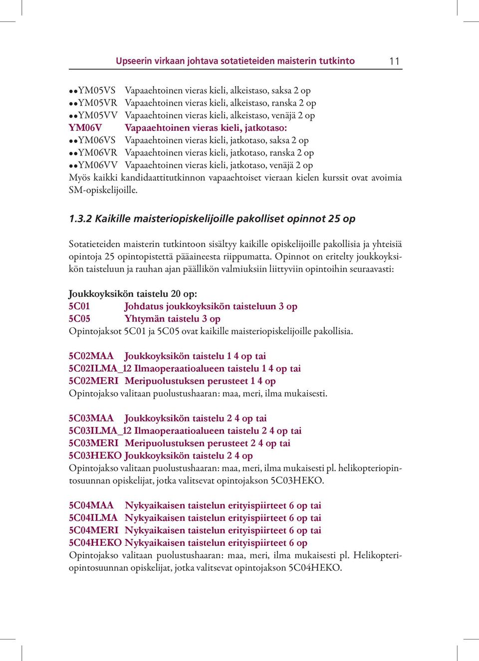 YM06VV Vapaaehtoinen vieras kieli, jatkotaso, venäjä 2 op Myös kaikki kandidaattitutkinnon vapaaehtoiset vieraan kielen kurssit ovat avoimia SM-opiskelijoille. 1.3.