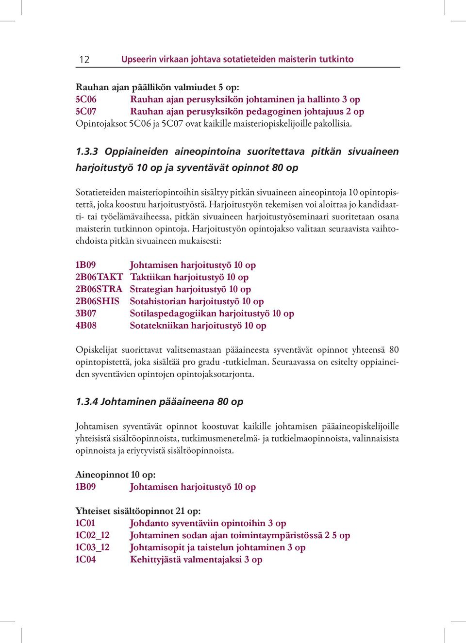 3 Oppiaineiden aineopintoina suoritettava pitkän sivuaineen harjoitustyö 10 op ja syventävät opinnot 80 op Sotatieteiden maisteriopintoihin sisältyy pitkän sivuaineen aineopintoja 10 opintopistettä,