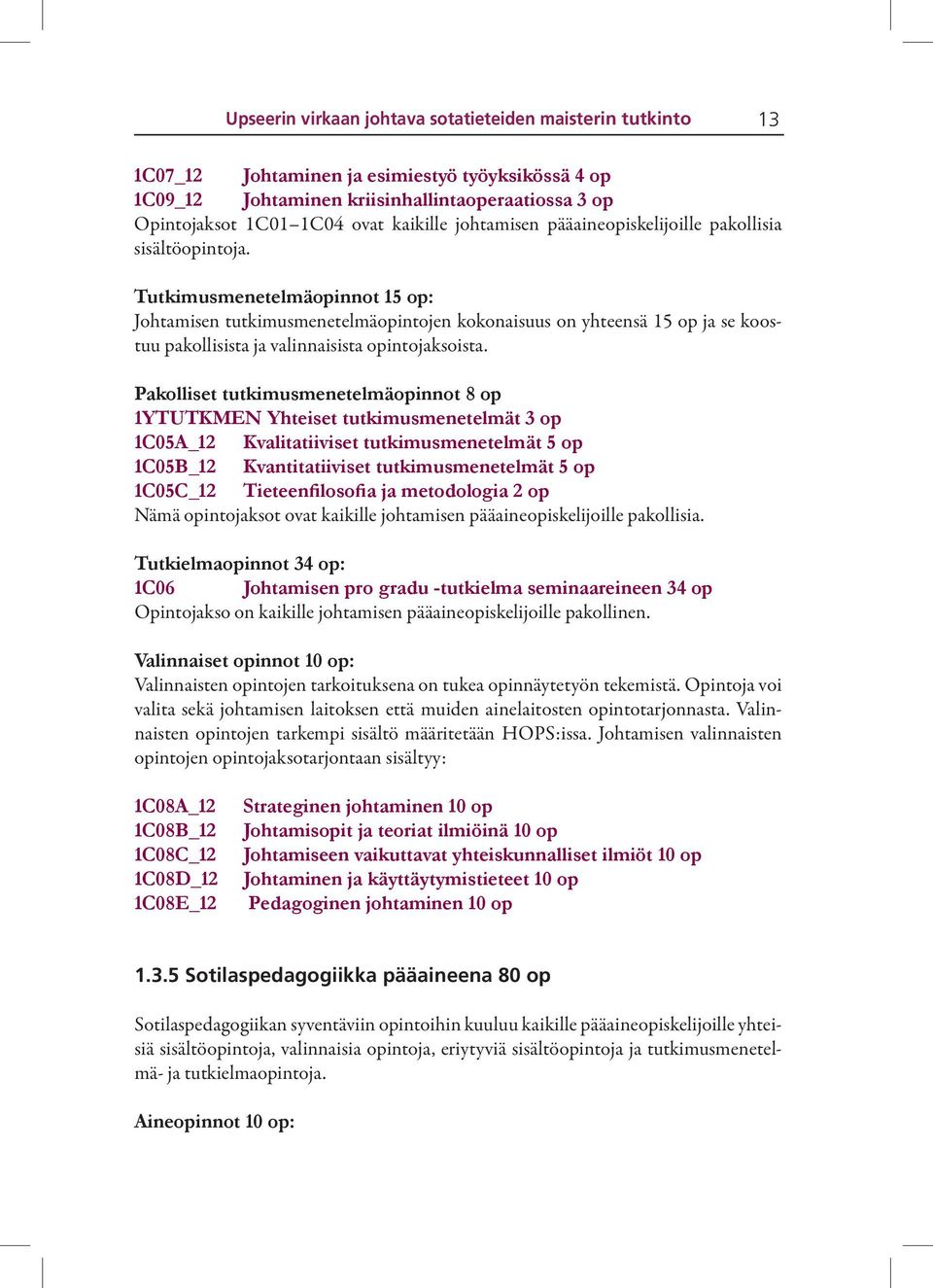 Tutkimusmenetelmäopinnot 15 op: Johtamisen tutkimusmenetelmäopintojen kokonaisuus on yhteensä 15 op ja se koostuu pakollisista ja valinnaisista opintojaksoista.