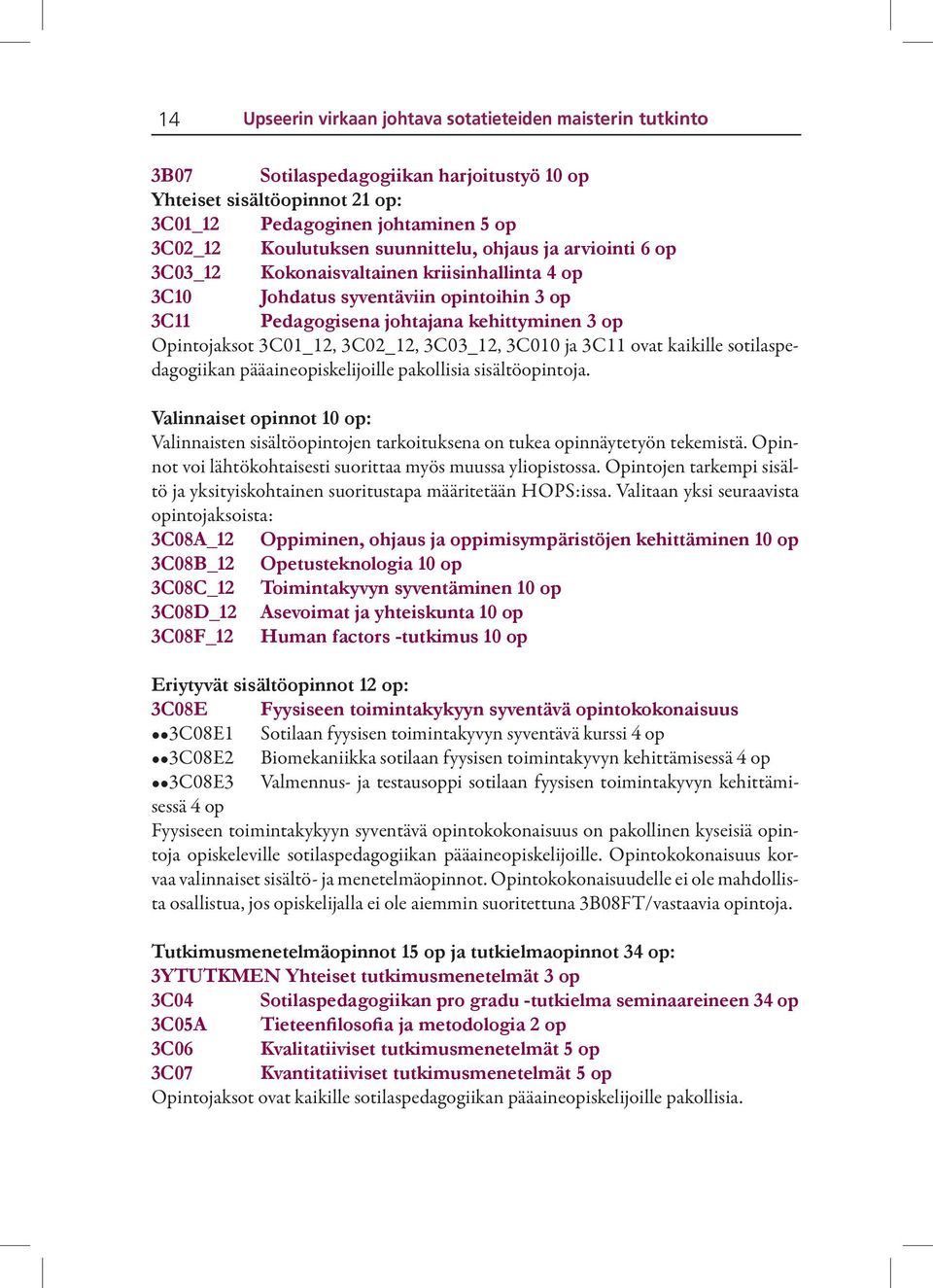 3C02_12, 3C03_12, 3C010 ja 3C11 ovat kaikille sotilaspedagogiikan pääaineopiskelijoille pakollisia sisältöopintoja.