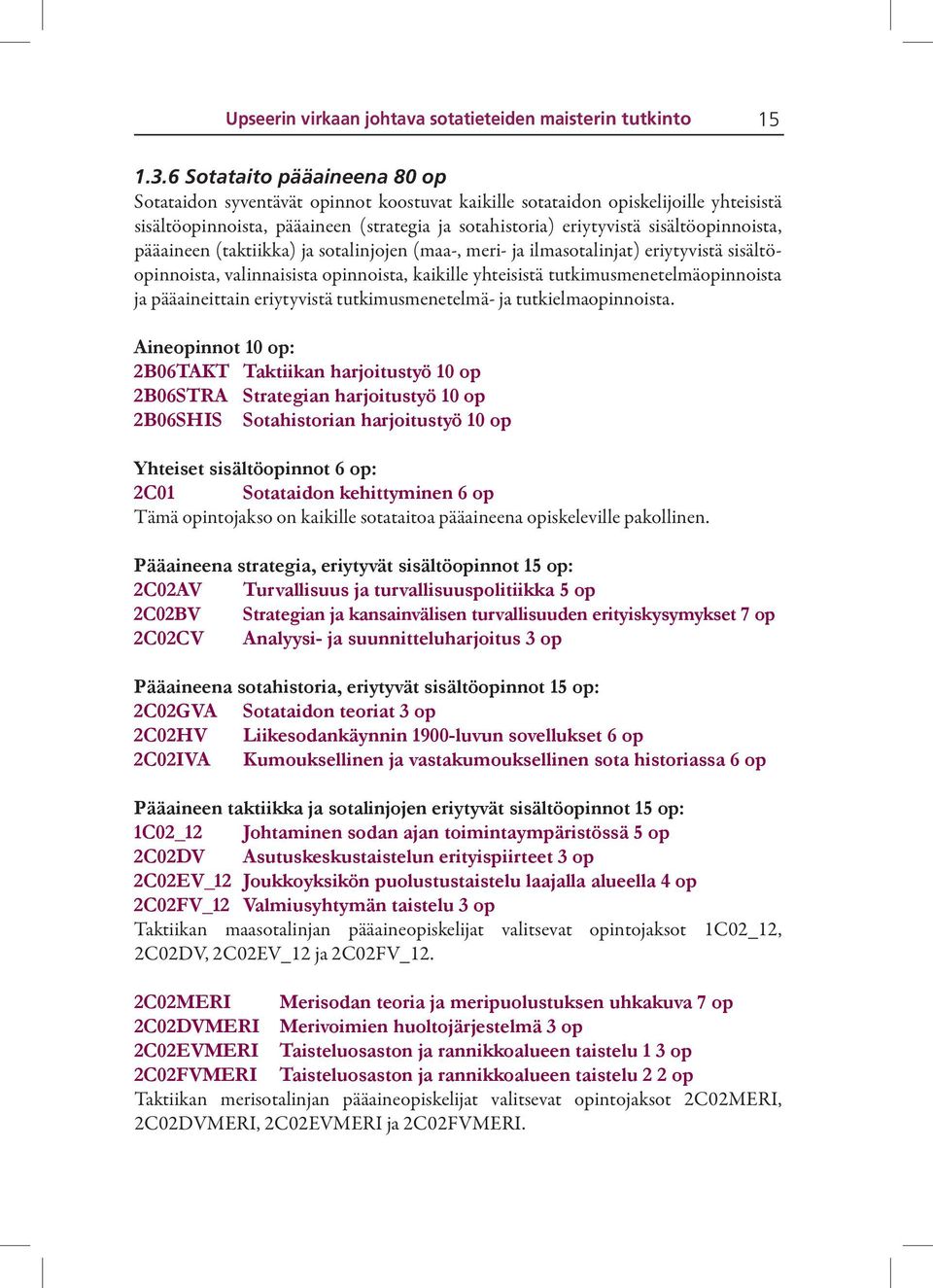 sisältöopinnoista, pääaineen (taktiikka) ja sotalinjojen (maa-, meri- ja ilmasotalinjat) eriytyvistä sisältöopinnoista, valinnaisista opinnoista, kaikille yhteisistä tutkimusmenetelmäopinnoista ja