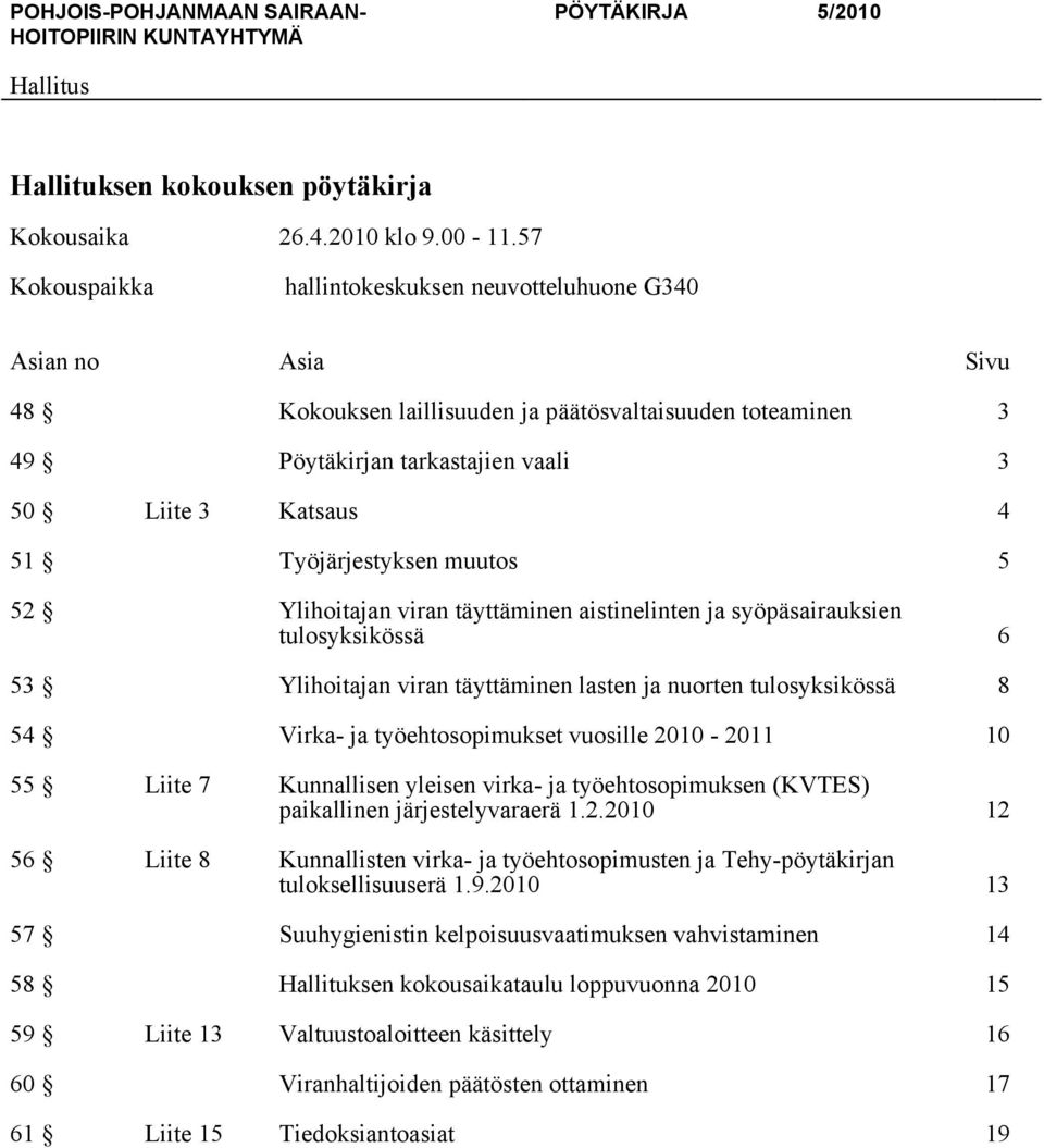 Työjärjestyksen muutos 5 52 Ylihoitajan viran täyttäminen aistinelinten ja syöpäsairauksien tulosyksikössä 6 53 Ylihoitajan viran täyttäminen lasten ja nuorten tulosyksikössä 8 54 Virka- ja