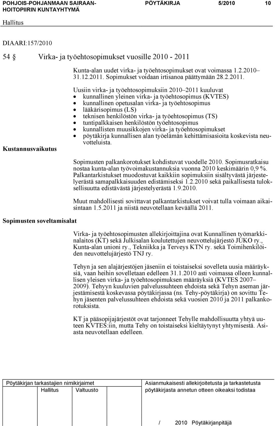 Kustannusvaikutus Uusiin virka- ja työehtosopimuksiin 2010 2011 kuuluvat kunnallinen yleinen virka- ja työehtosopimus (KVTES) kunnallinen opetusalan virka- ja työehtosopimus lääkärisopimus (LS)