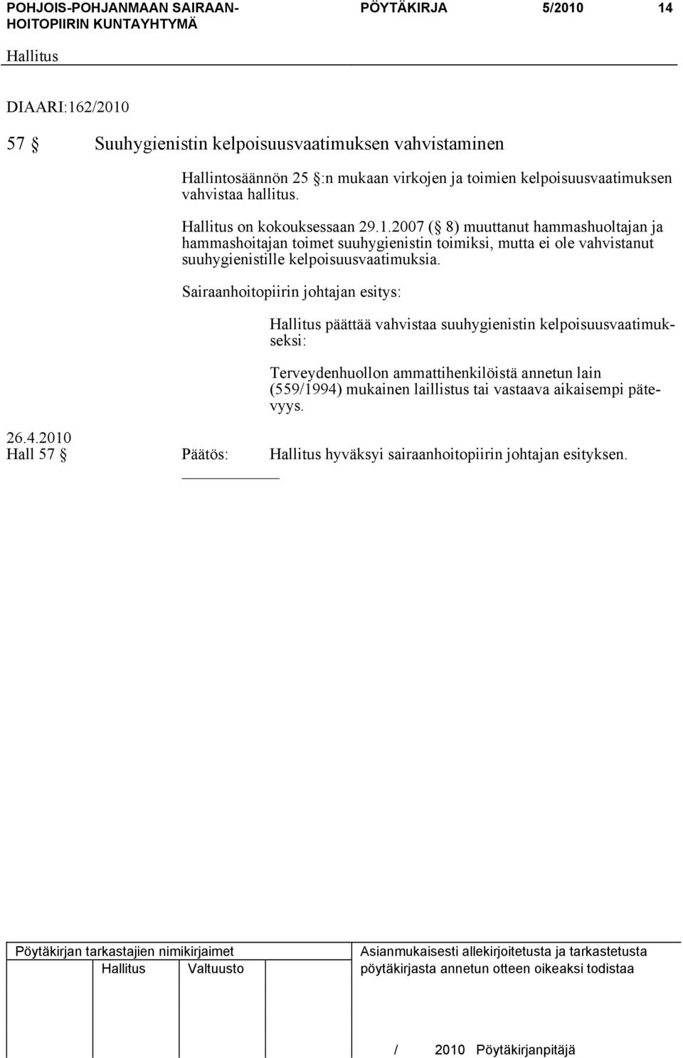 2007 ( 8) muuttanut hammashuoltajan ja hammashoitajan toimet suuhygienistin toimiksi, mutta ei ole vahvistanut suuhygienistille kelpoisuusvaatimuksia.