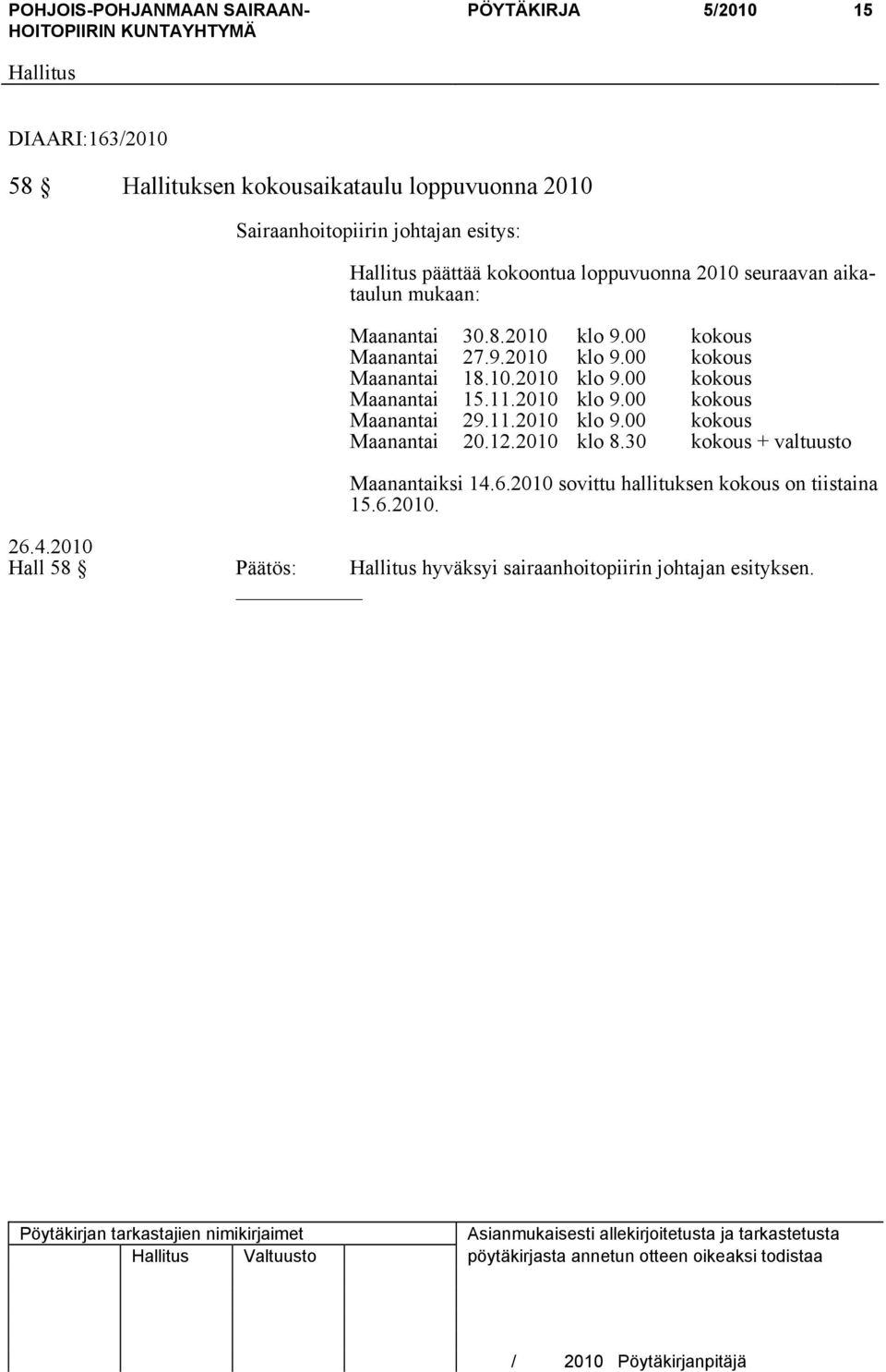 11.2010 klo 9.00 kokous Maanantai 20.12.2010 klo 8.30 kokous + valtuusto Maanantaiksi 14.6.2010 sovittu hallituksen kokous on tiistaina 15.6.2010. Hall 58 Päätös: hyväksyi sairaanhoitopiirin johtajan esityksen.