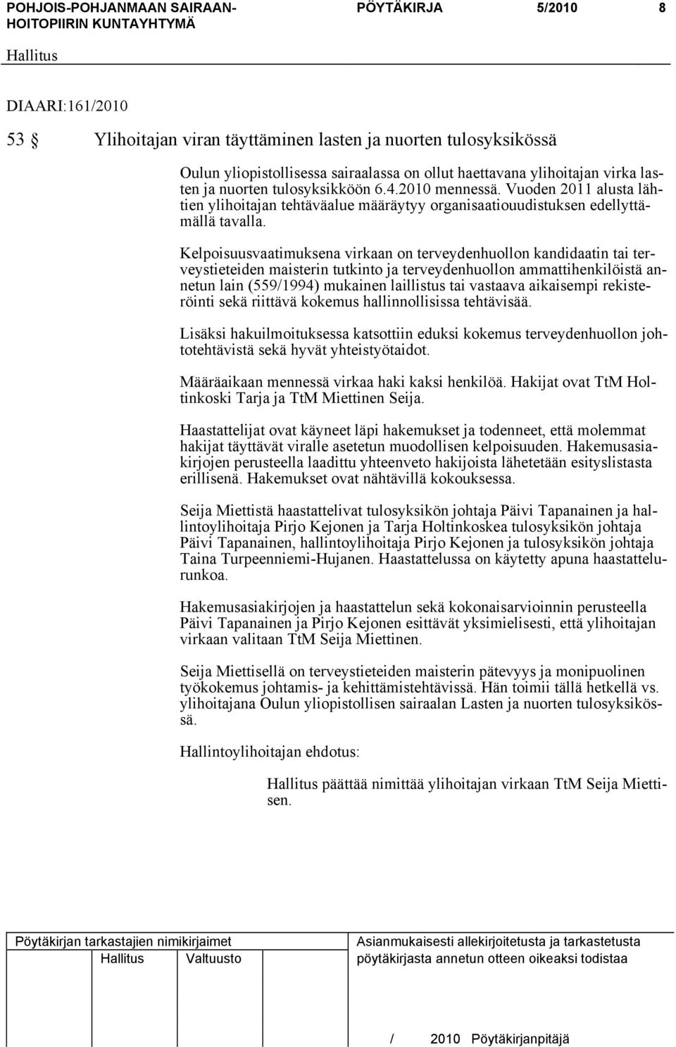 Kelpoisuusvaatimuksena virkaan on terveydenhuollon kandidaatin tai terveystieteiden maisterin tutkinto ja terveydenhuollon ammattihenkilöistä annetun lain (559/1994) mukainen laillistus tai vastaava