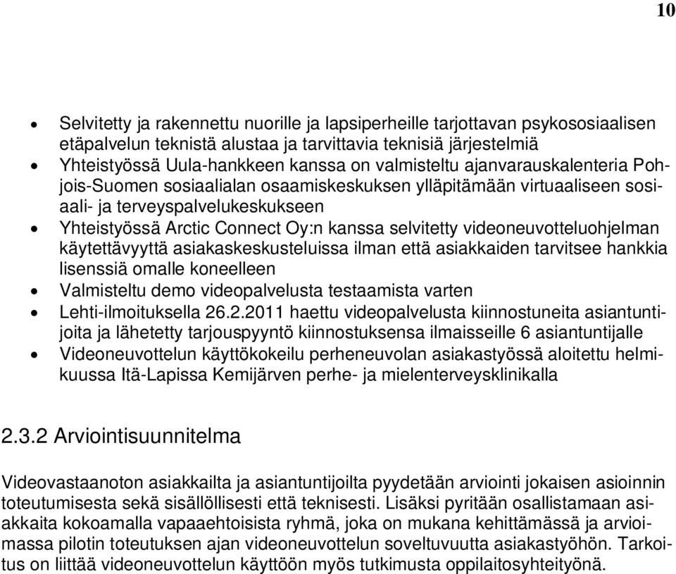 videoneuvotteluohjelman käytettävyyttä asiakaskeskusteluissa ilman että asiakkaiden tarvitsee hankkia lisenssiä omalle koneelleen Valmisteltu demo videopalvelusta testaamista varten