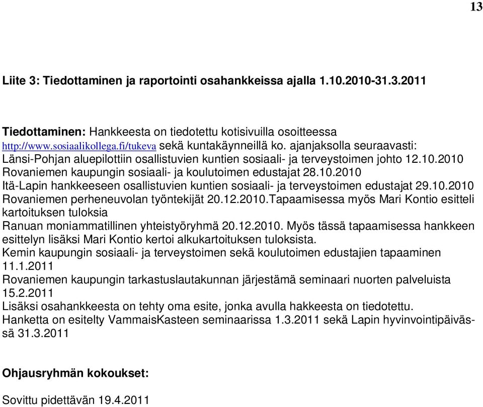 2010 Rovaniemen kaupungin sosiaali- ja koulutoimen edustajat 28.10.2010 Itä-Lapin hankkeeseen osallistuvien kuntien sosiaali- ja terveystoimen edustajat 29.10.2010 Rovaniemen perheneuvolan työntekijät 20.