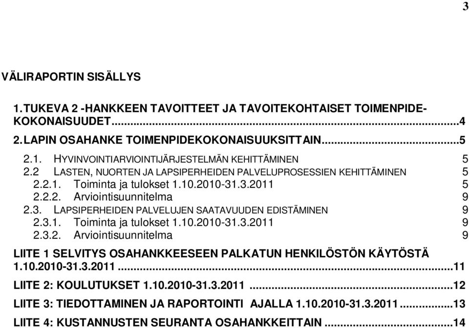 3.1. Toiminta ja tulokset 1.10.2010-31.3.2011 9 2.3.2. Arviointisuunnitelma 9 LIITE 1 SELVITYS OSAHANKKEESEEN PALKATUN HENKILÖSTÖN KÄYTÖSTÄ 1.10.2010-31.3.2011...11 LIITE 2: KOULUTUKSET 1.