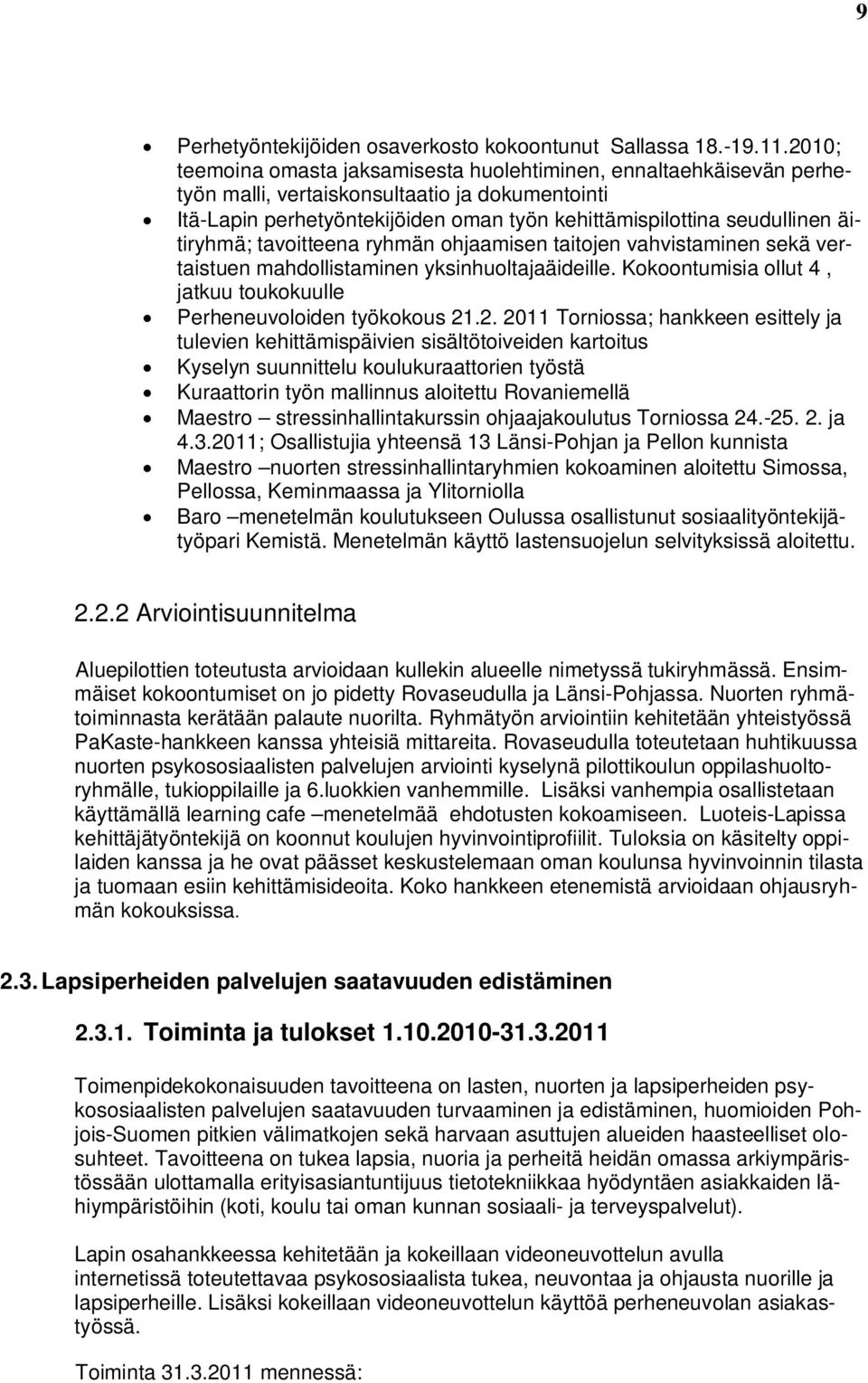 äitiryhmä; tavoitteena ryhmän ohjaamisen taitojen vahvistaminen sekä vertaistuen mahdollistaminen yksinhuoltajaäideille. Kokoontumisia ollut 4, jatkuu toukokuulle Perheneuvoloiden työkokous 21