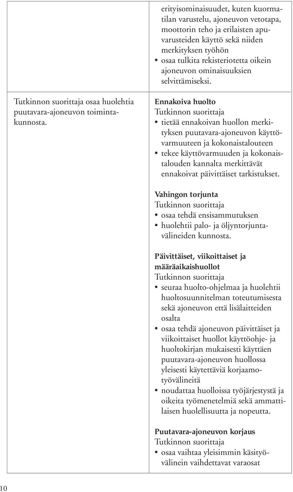 Ennakoiva huolto tietää ennakoivan huollon merkityksen puutavara-ajoneuvon käyttövarmuuteen ja kokonaistalouteen tekee käyttövarmuuden ja kokonaistalouden kannalta merkittävät ennakoivat päivittäiset