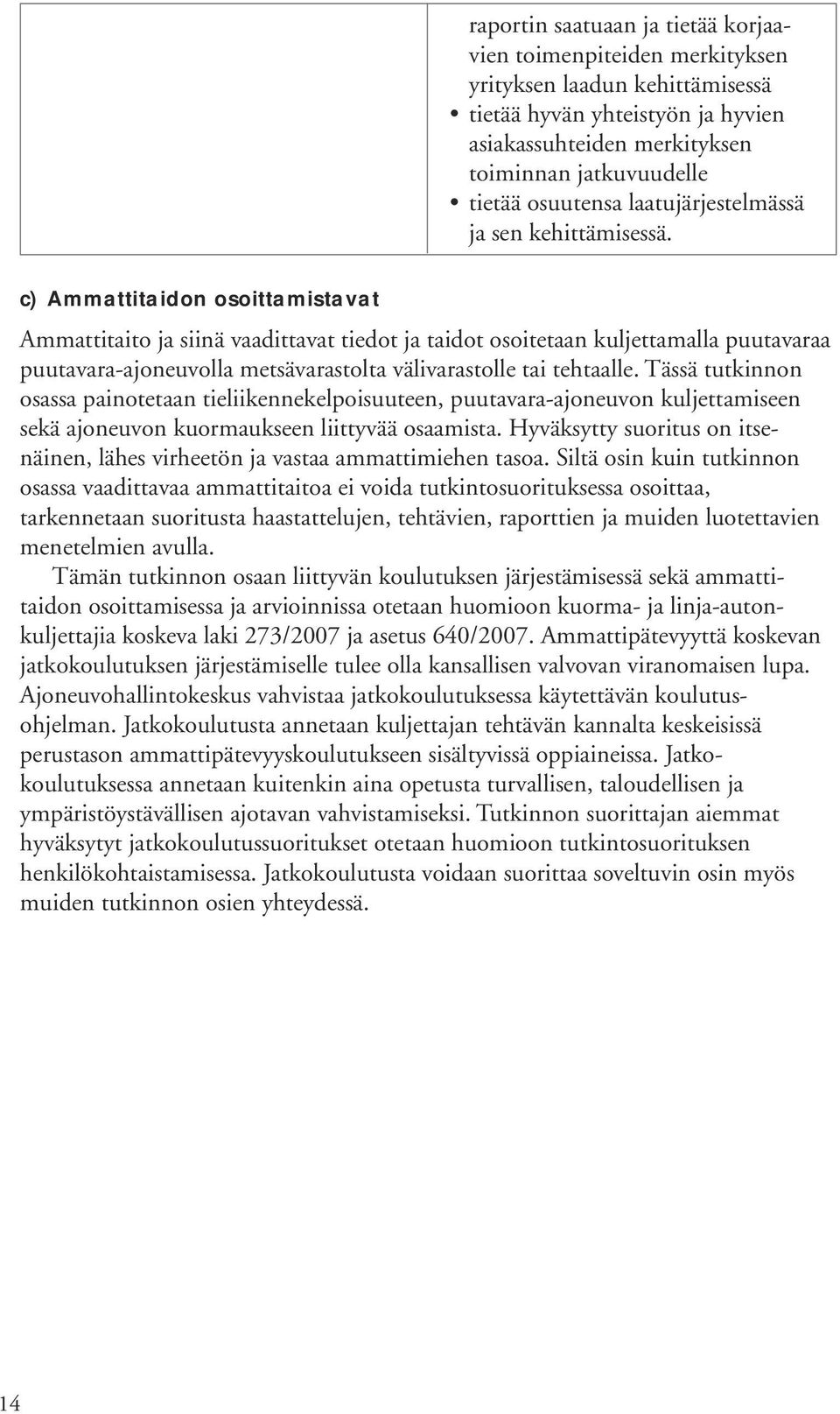 c) Ammattitaidon osoittamistavat Ammattitaito ja siinä vaadittavat tiedot ja taidot osoitetaan kuljettamalla puutavaraa puutavara-ajoneuvolla metsävarastolta välivarastolle tai tehtaalle.