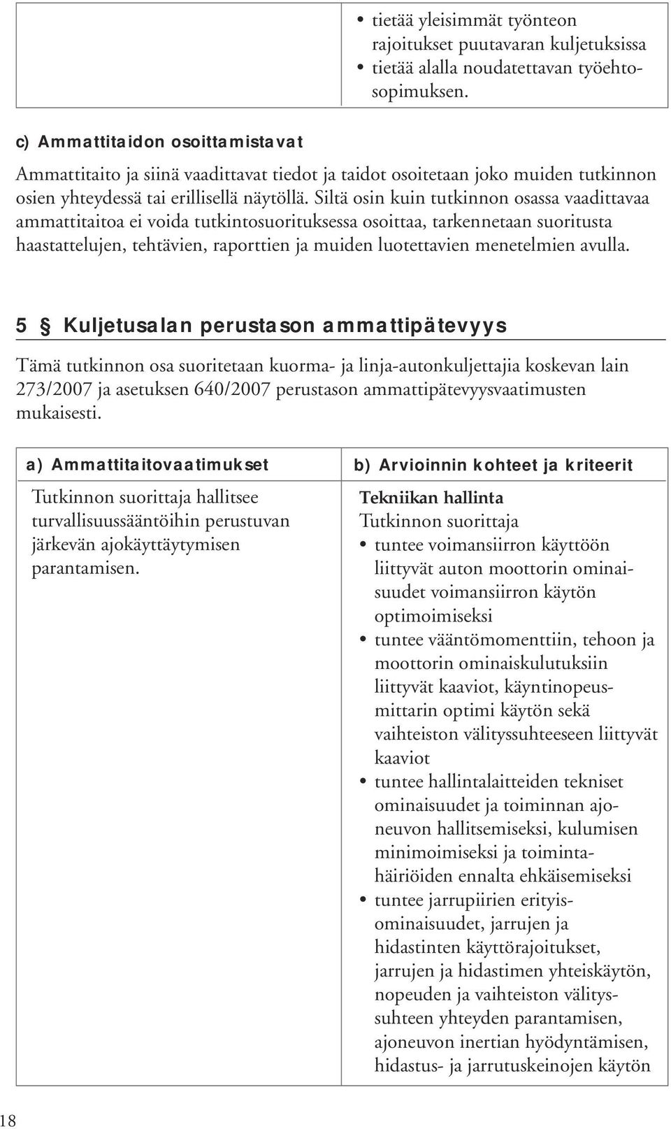 Siltä osin kuin tutkinnon osassa vaadittavaa ammattitaitoa ei voida tutkintosuorituksessa osoittaa, tarkennetaan suoritusta haastattelujen, tehtävien, raporttien ja muiden luotettavien menetelmien