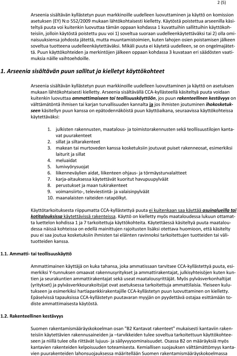 uudelleenkäytettäväksi tai 2) olla ominaisuuksiensa johdosta jätettä, mutta muuntamistoimien, kuten lahojen osien poistamisen jälkeen soveltua tuotteena uudelleenkäytettäväksi.