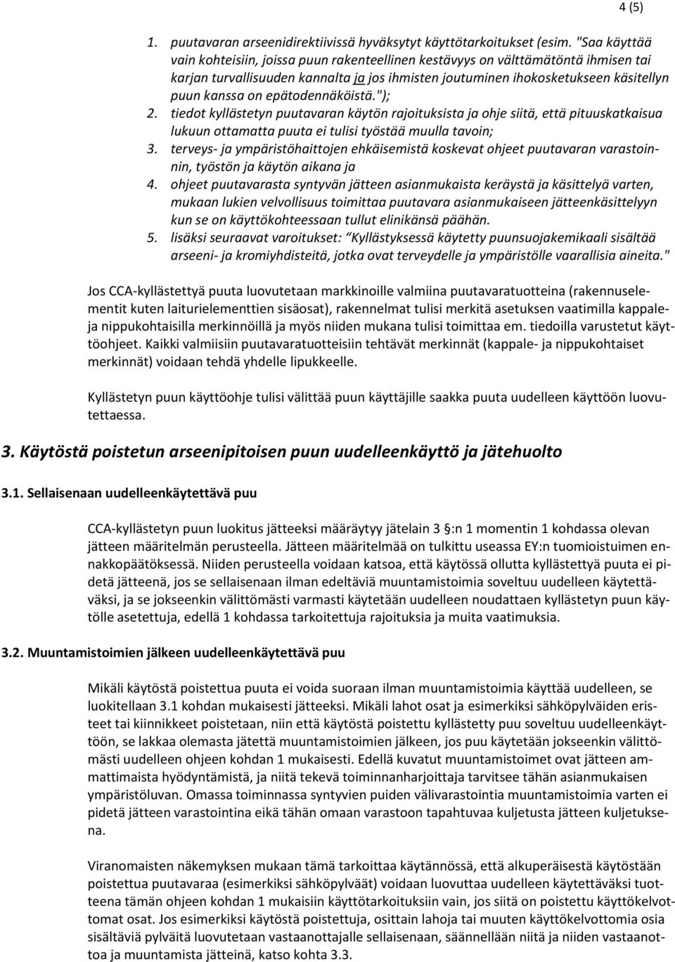 epätodennäköistä."); 2. tiedot kyllästetyn puutavaran käytön rajoituksista ja ohje siitä, että pituuskatkaisua lukuun ottamatta puuta ei tulisi työstää muulla tavoin; 3.