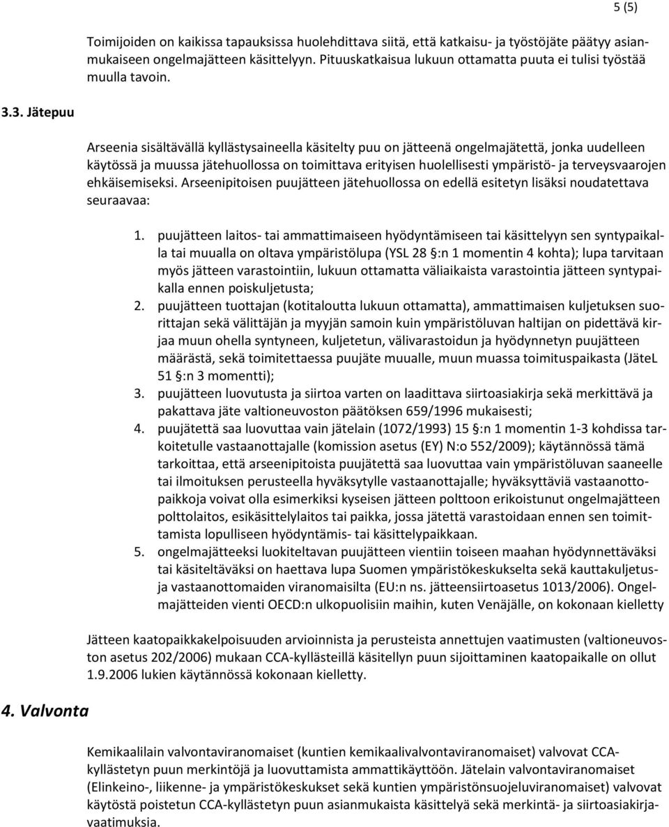 Valvonta Arseenia sisältävällä kyllästysaineella käsitelty puu on jätteenä ongelmajätettä, jonka uudelleen käytössä ja muussa jätehuollossa on toimittava erityisen huolellisesti ympäristö- ja