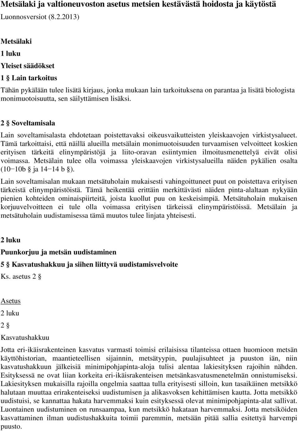 lisäksi. 2 Soveltamisala Lain soveltamisalasta ehdotetaan poistettavaksi oikeusvaikutteisten yleiskaavojen virkistysalueet.