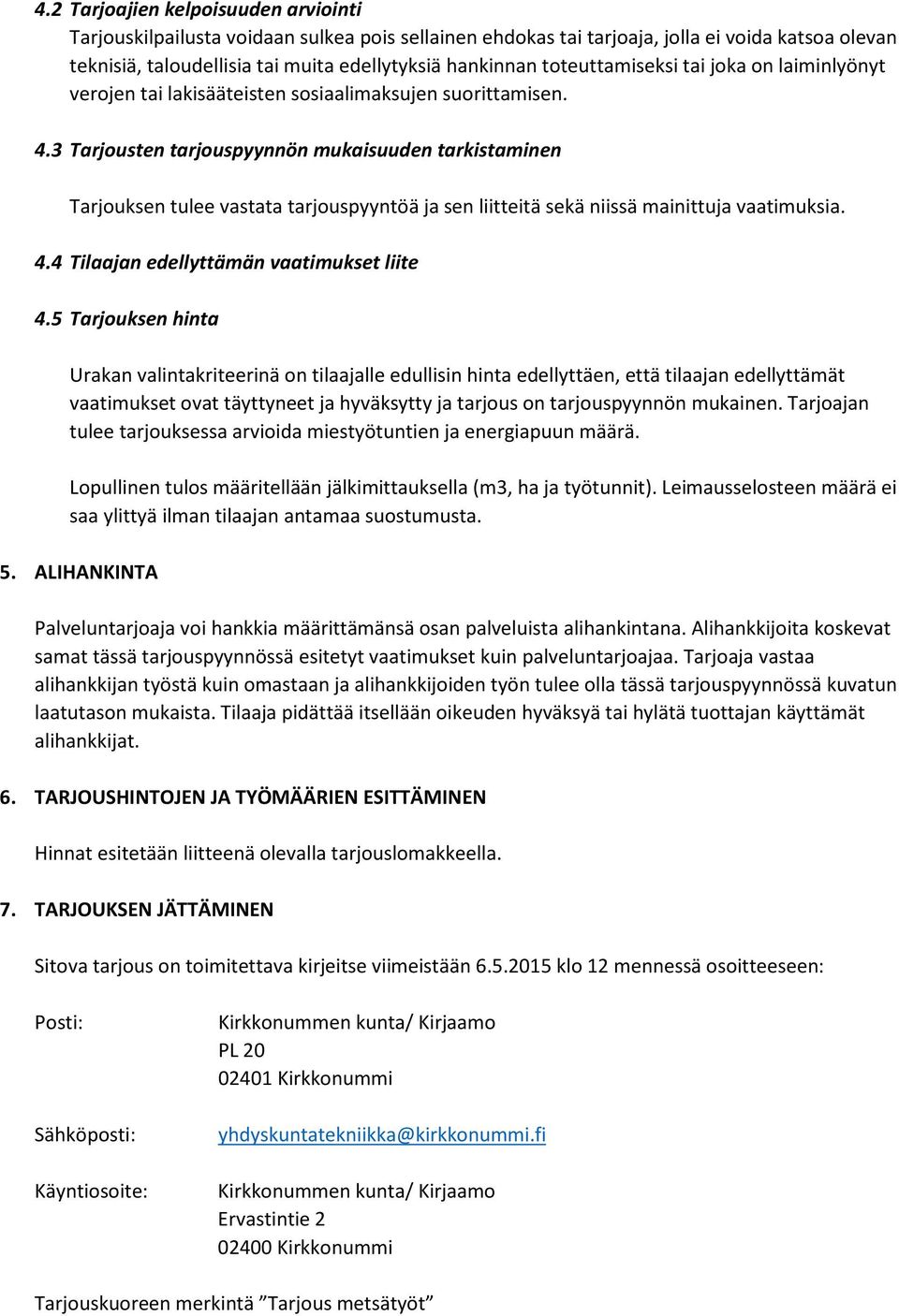 3 Tarjousten tarjouspyynnön mukaisuuden tarkistaminen Tarjouksen tulee vastata tarjouspyyntöä ja sen liitteitä sekä niissä mainittuja vaatimuksia. 4.4 Tilaajan edellyttämän vaatimukset liite 4.