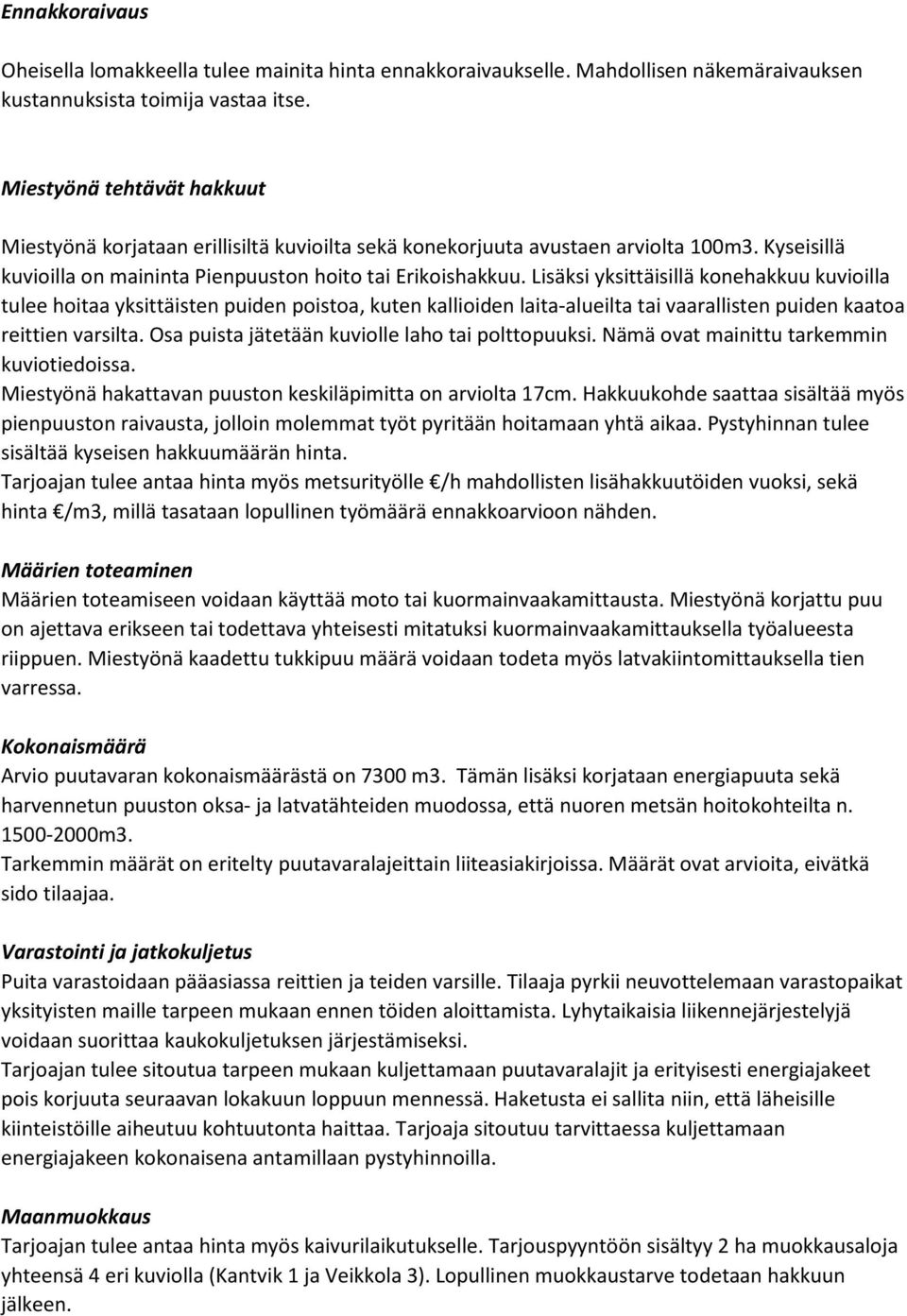 Lisäksi yksittäisillä konehakkuu kuvioilla tulee hoitaa yksittäisten puiden poistoa, kuten kallioiden laita-alueilta tai vaarallisten puiden kaatoa reittien varsilta.