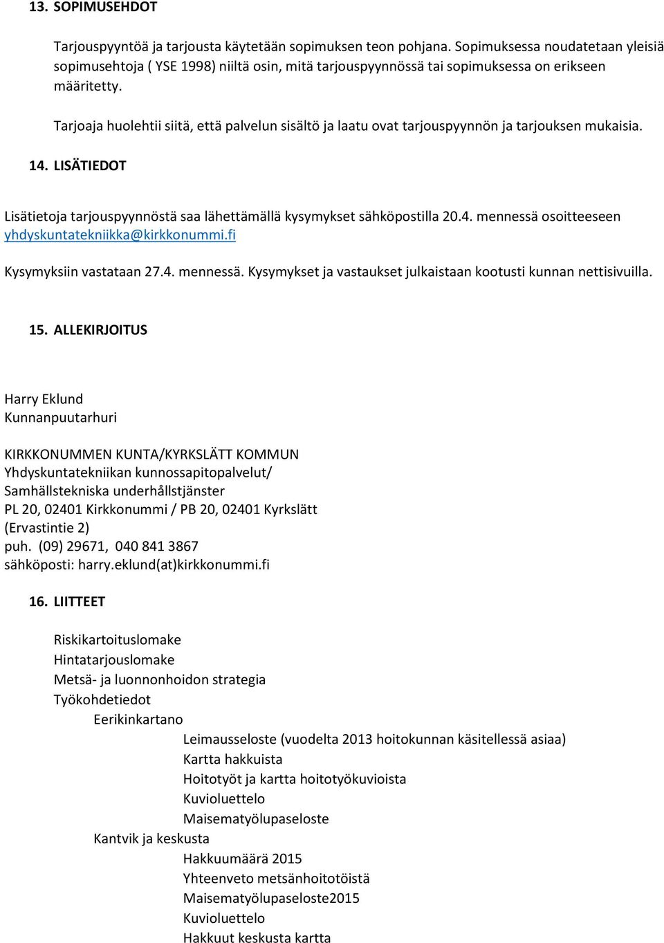 Tarjoaja huolehtii siitä, että palvelun sisältö ja laatu ovat tarjouspyynnön ja tarjouksen mukaisia. 14. LISÄTIEDOT Lisätietoja tarjouspyynnöstä saa lähettämällä kysymykset sähköpostilla 20.4. mennessä osoitteeseen yhdyskuntatekniikka@kirkkonummi.