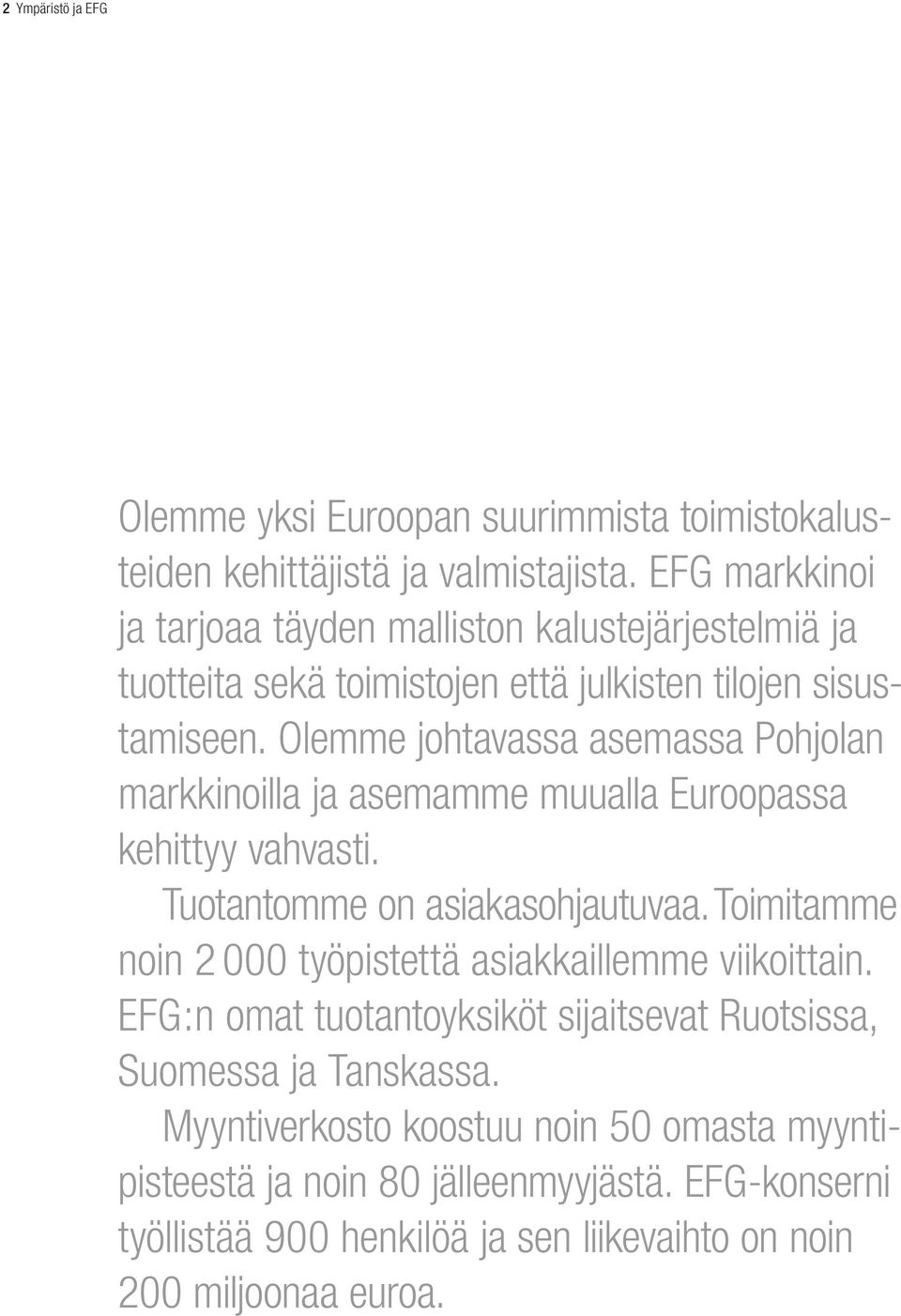 Olemme johtavassa asemassa Pohjolan markkinoilla ja asemamme muualla Euroopassa kehittyy vahvasti. Tuotantomme on asiakasohjautuvaa.