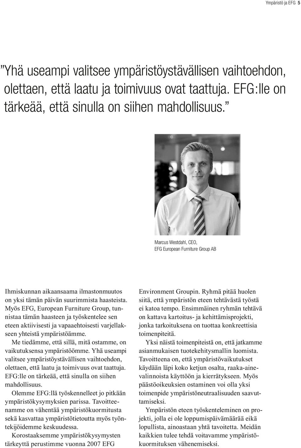 Myös EFG, European Furniture Group, tunnistaa tämän haasteen ja työskentelee sen eteen aktiivisesti ja vapaaehtoisesti varjellakseen yhteistä ympäristöämme.