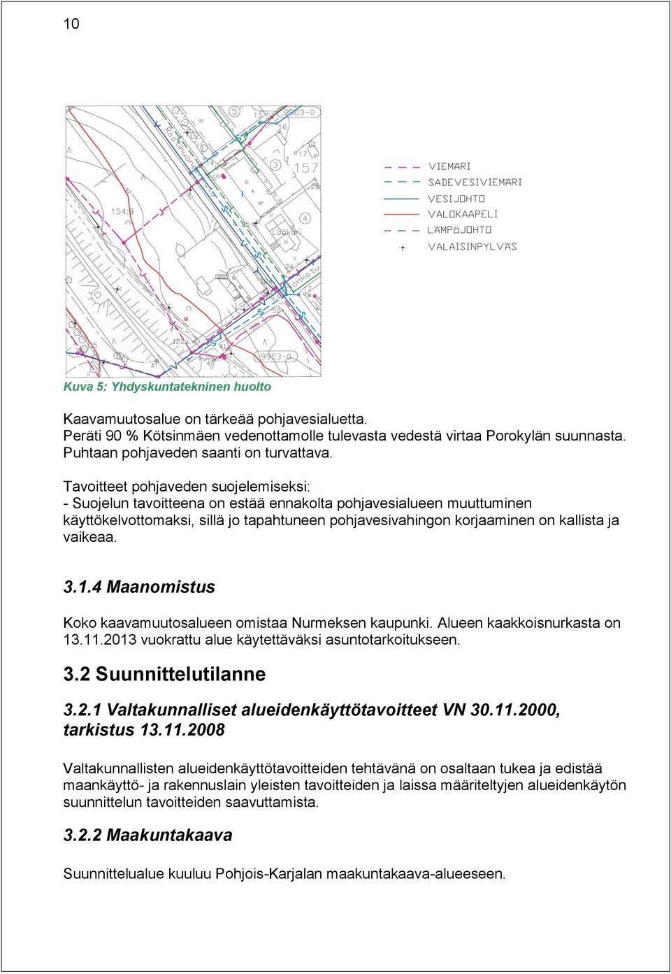 Tavoitteet pohjaveden suojelemiseksi: - Suojelun tavoitteena on estää ennakolta pohjavesialueen muuttuminen käyttökelvottomaksi, sillä jo tapahtuneen pohjavesivahingon korjaaminen on kallista ja