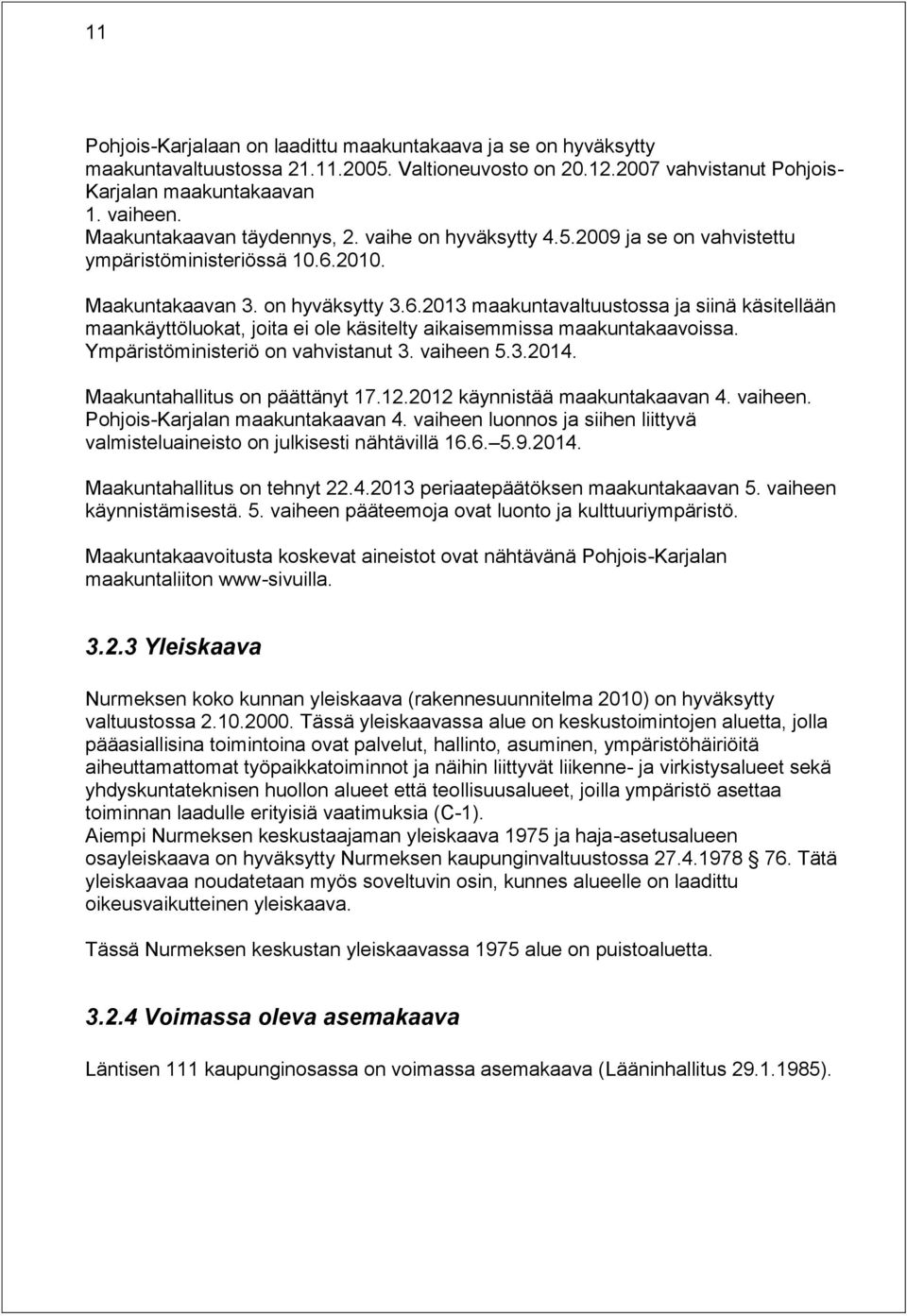 2010. Maakuntakaavan 3. on hyväksytty 3.6.2013 maakuntavaltuustossa ja siinä käsitellään maankäyttöluokat, joita ei ole käsitelty aikaisemmissa maakuntakaavoissa. Ympäristöministeriö on vahvistanut 3.