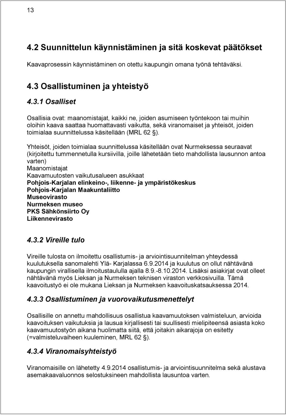 Yhteisöt, joiden toimialaa suunnittelussa käsitellään ovat Nurmeksessa seuraavat (kirjoitettu tummennetulla kursiivilla, joille lähetetään tieto mahdollista lausunnon antoa varten) Maanomistajat