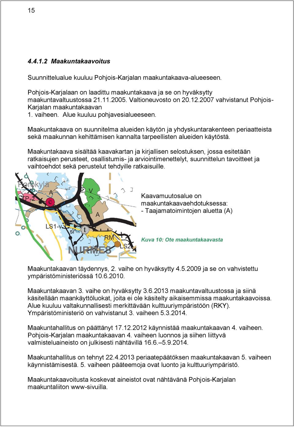 Maakuntakaava on suunnitelma alueiden käytön ja yhdyskuntarakenteen periaatteista sekä maakunnan kehittämisen kannalta tarpeellisten alueiden käytöstä.