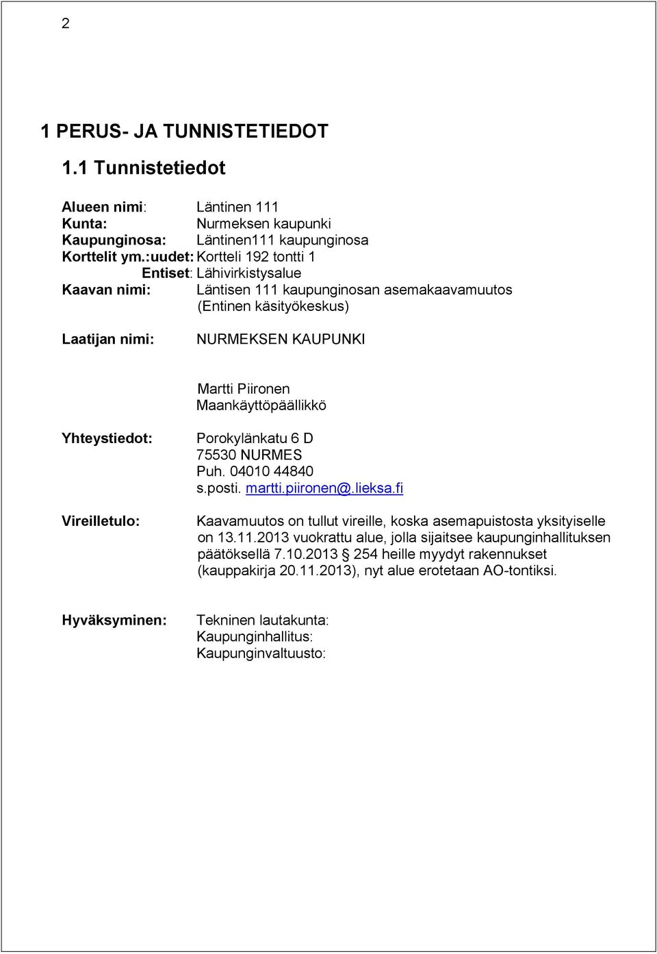 Maankäyttöpäällikkö Yhteystiedot: Vireilletulo: Porokylänkatu 6 D 75530 NURMES Puh. 04010 44840 s.posti. martti.piironen@.lieksa.