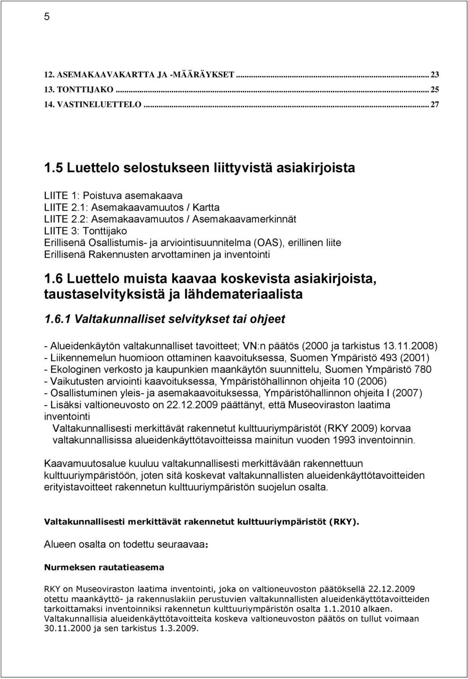 2: Asemakaavamuutos / Asemakaavamerkinnät LIITE 3: Tonttijako Erillisenä Osallistumis- ja arviointisuunnitelma (OAS), erillinen liite Erillisenä Rakennusten arvottaminen ja inventointi 1.