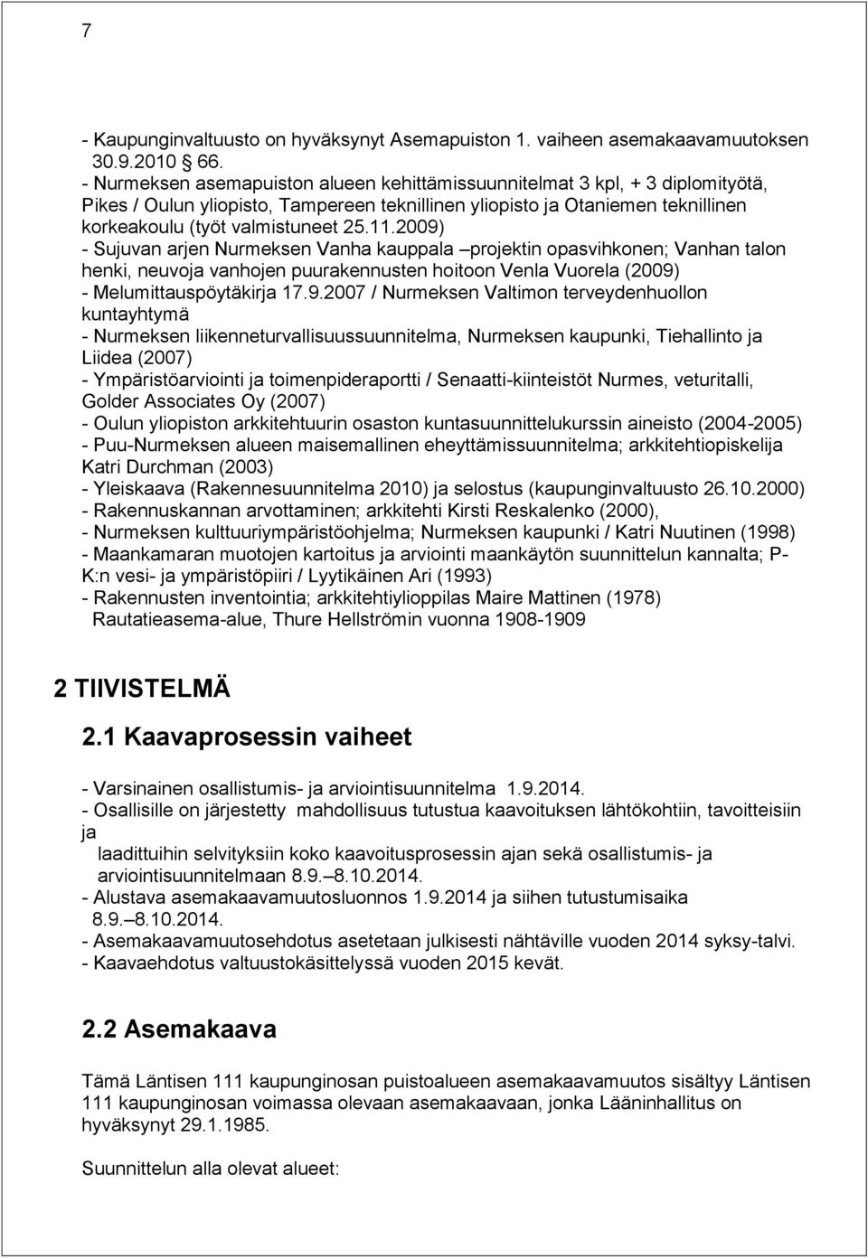 2009) - Sujuvan arjen Nurmeksen Vanha kauppala projektin opasvihkonen; Vanhan talon henki, neuvoja vanhojen puurakennusten hoitoon Venla Vuorela (2009) - Melumittauspöytäkirja 17.9.2007 / Nurmeksen