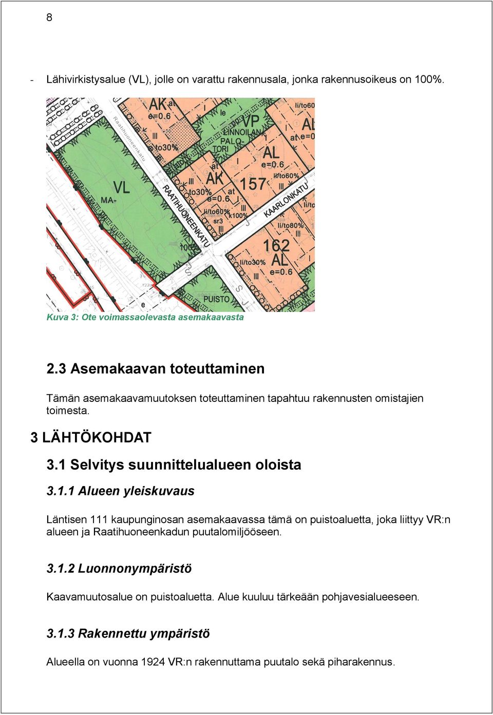 1 Selvitys suunnittelualueen oloista 3.1.1 Alueen yleiskuvaus Läntisen 111 kaupunginosan asemakaavassa tämä on puistoaluetta, joka liittyy VR:n alueen ja Raatihuoneenkadun puutalomiljööseen.