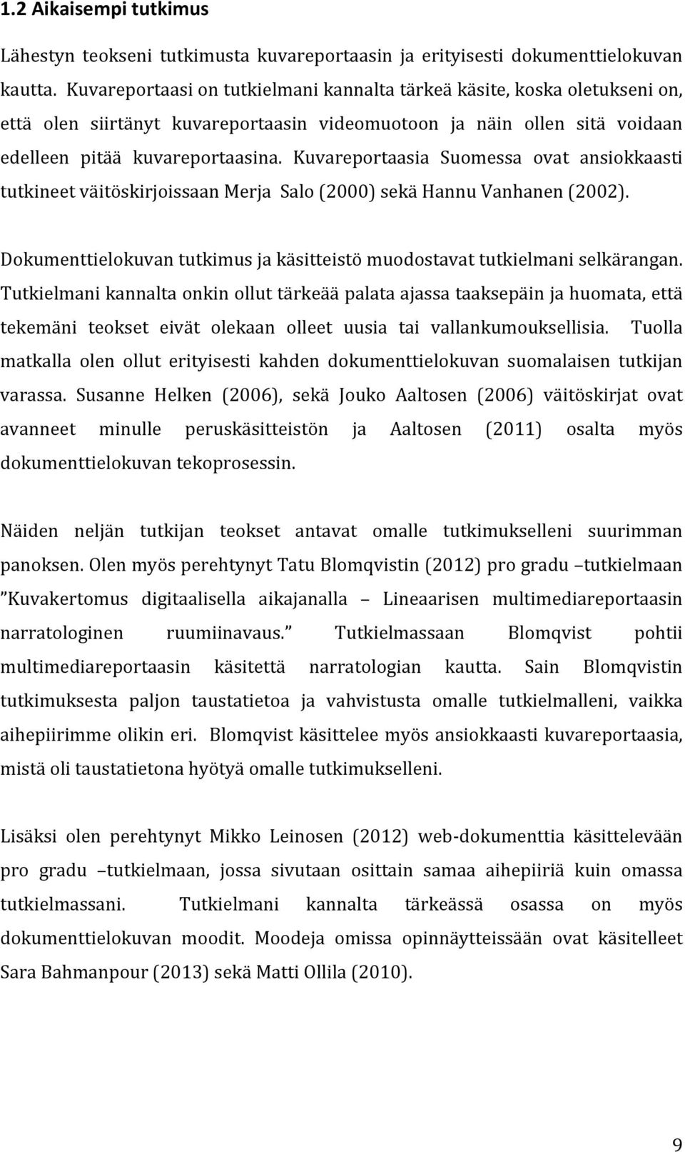 Kuvareportaasia Suomessa ovat ansiokkaasti tutkineet väitöskirjoissaan Merja Salo (2000) sekä Hannu Vanhanen (2002). Dokumenttielokuvan tutkimus ja käsitteistö muodostavat tutkielmani selkärangan.