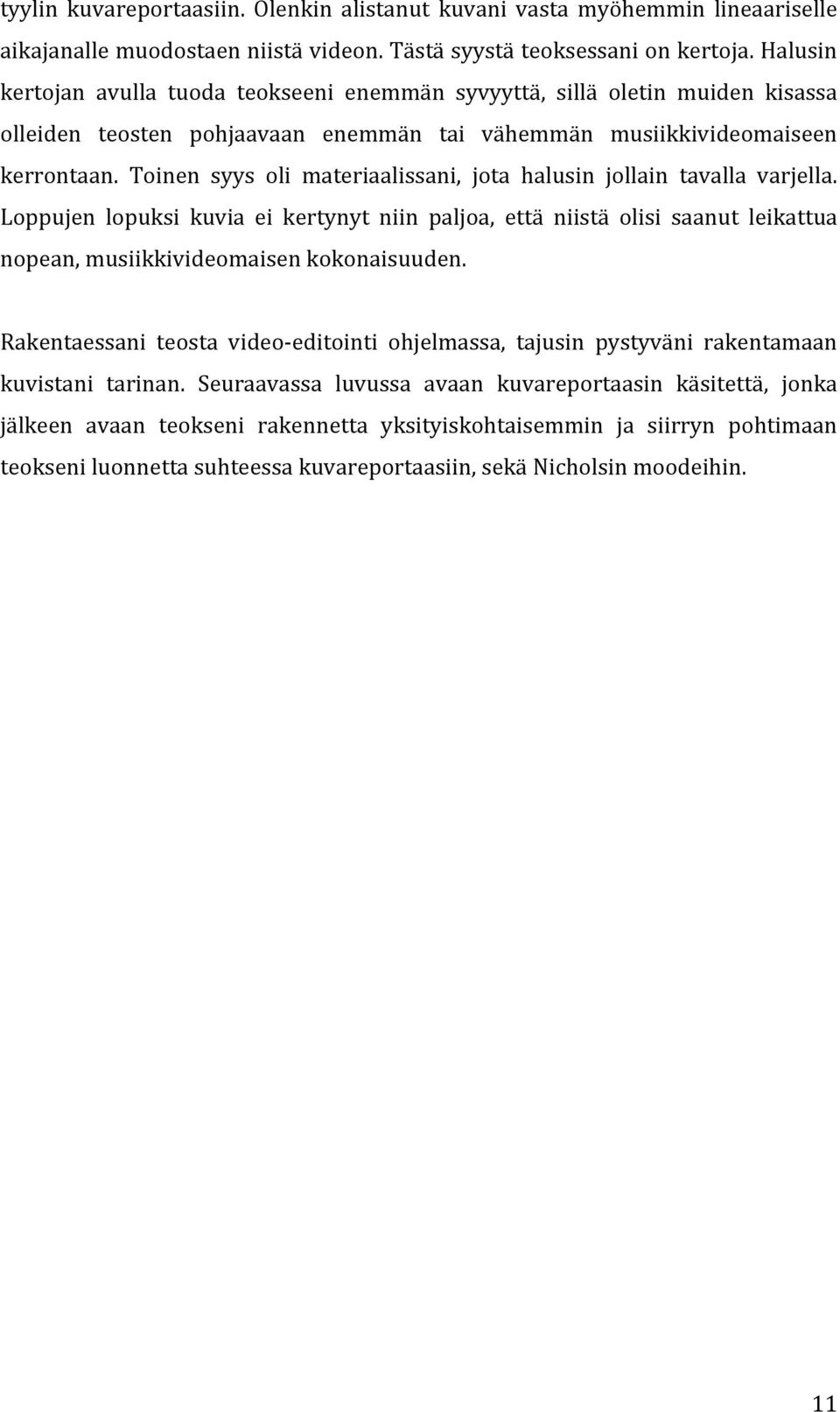 Toinen syys oli materiaalissani, jota halusin jollain tavalla varjella. Loppujen lopuksi kuvia ei kertynyt niin paljoa, että niistä olisi saanut leikattua nopean, musiikkivideomaisen kokonaisuuden.