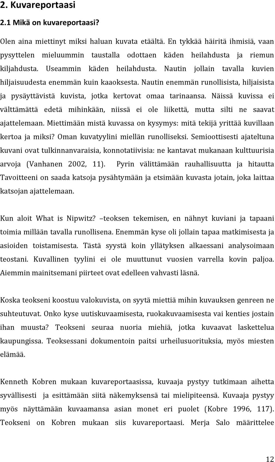 Nautin jollain tavalla kuvien hiljaisuudesta enemmän kuin kaaoksesta. Nautin enemmän runollisista, hiljaisista ja pysäyttävistä kuvista, jotka kertovat omaa tarinaansa.
