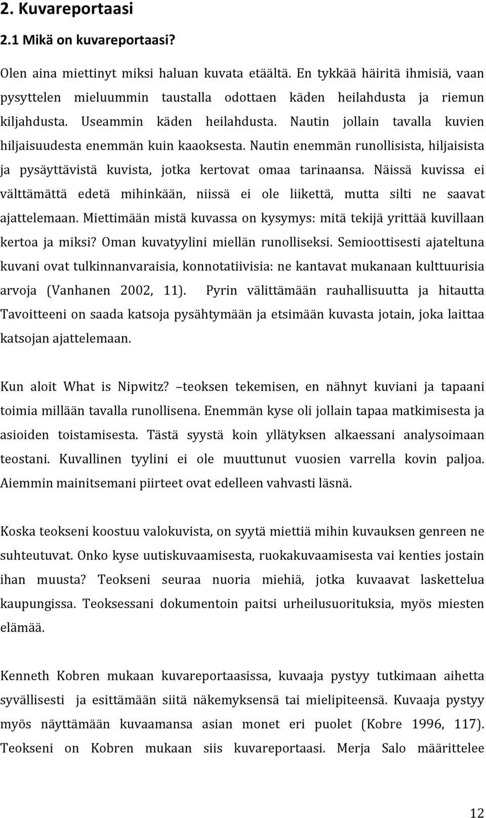 Nautin jollain tavalla kuvien hiljaisuudesta enemmän kuin kaaoksesta. Nautin enemmän runollisista, hiljaisista ja pysäyttävistä kuvista, jotka kertovat omaa tarinaansa.