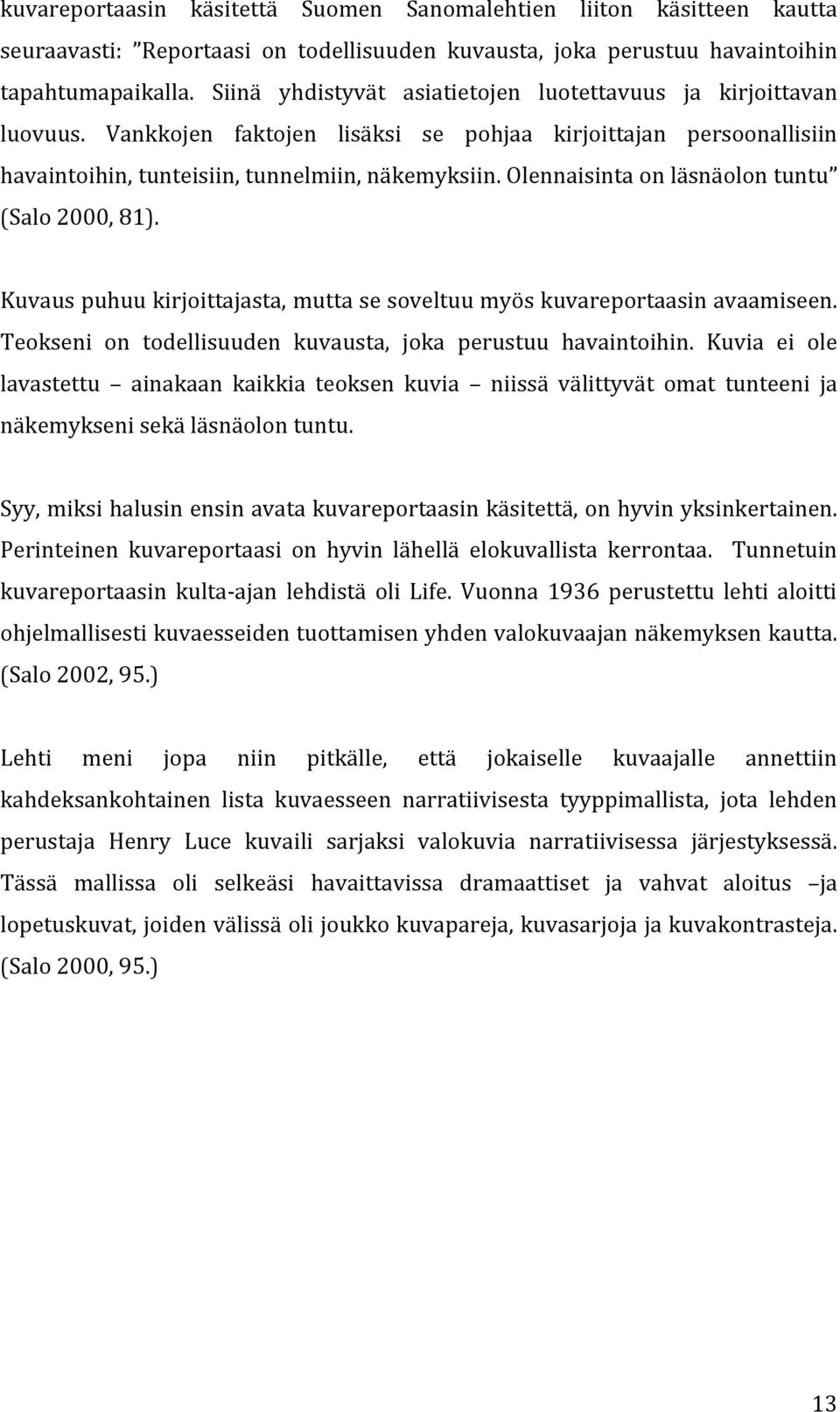 Olennaisinta on läsnäolon tuntu (Salo 2000, 81). Kuvaus puhuu kirjoittajasta, mutta se soveltuu myös kuvareportaasin avaamiseen. Teokseni on todellisuuden kuvausta, joka perustuu havaintoihin.