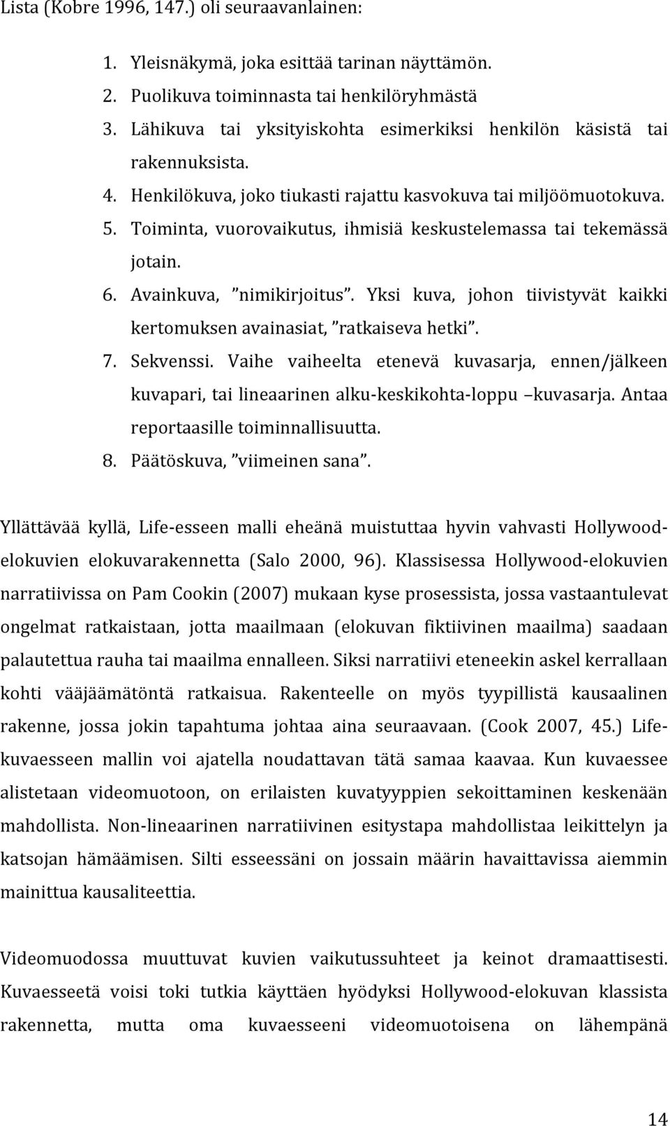 Toiminta, vuorovaikutus, ihmisiä keskustelemassa tai tekemässä jotain. 6. Avainkuva, nimikirjoitus. Yksi kuva, johon tiivistyvät kaikki kertomuksen avainasiat, ratkaiseva hetki. 7. Sekvenssi.