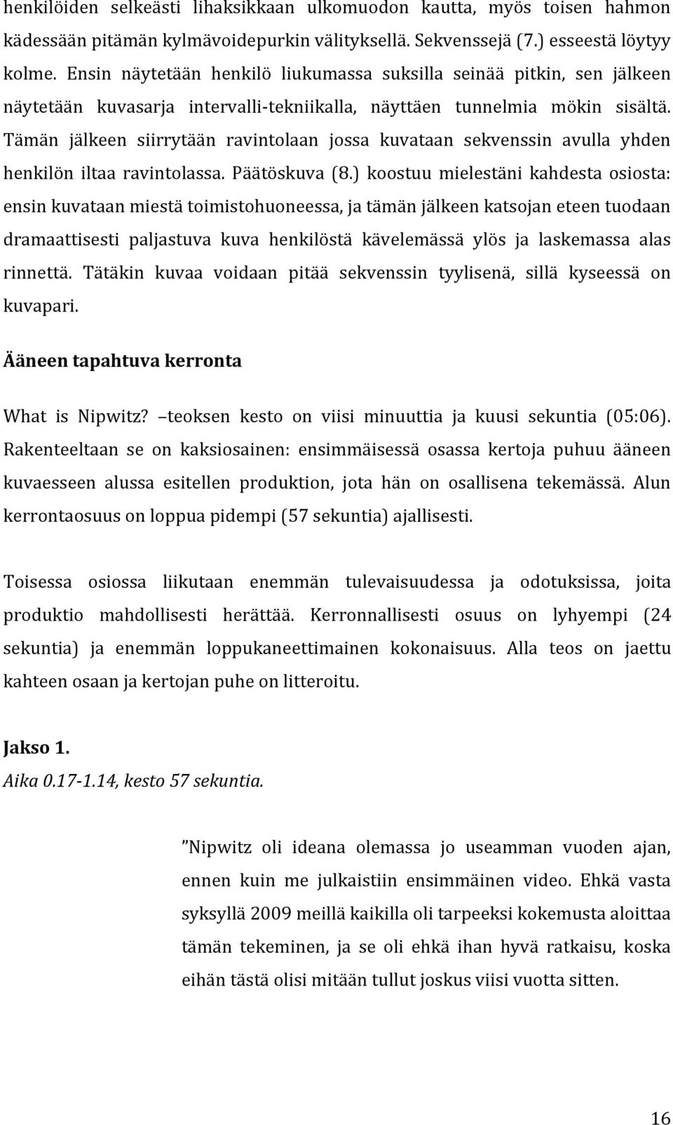 Tämän jälkeen siirrytään ravintolaan jossa kuvataan sekvenssin avulla yhden henkilön iltaa ravintolassa. Päätöskuva (8.