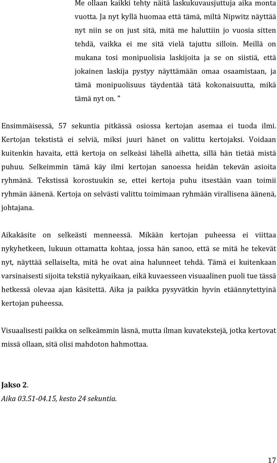 Meillä on mukana tosi monipuolisia laskijoita ja se on siistiä, että jokainen laskija pystyy näyttämään omaa osaamistaan, ja tämä monipuolisuus täydentää tätä kokonaisuutta, mikä tämä nyt on.