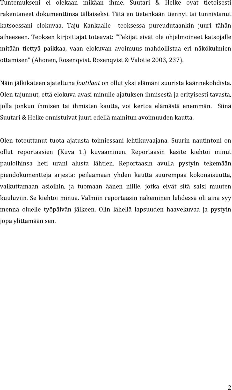 Teoksen kirjoittajat toteavat: Tekijät eivät ole ohjelmoineet katsojalle mitään tiettyä paikkaa, vaan elokuvan avoimuus mahdollistaa eri näkökulmien ottamisen (Ahonen, Rosenqvist, Rosenqvist &