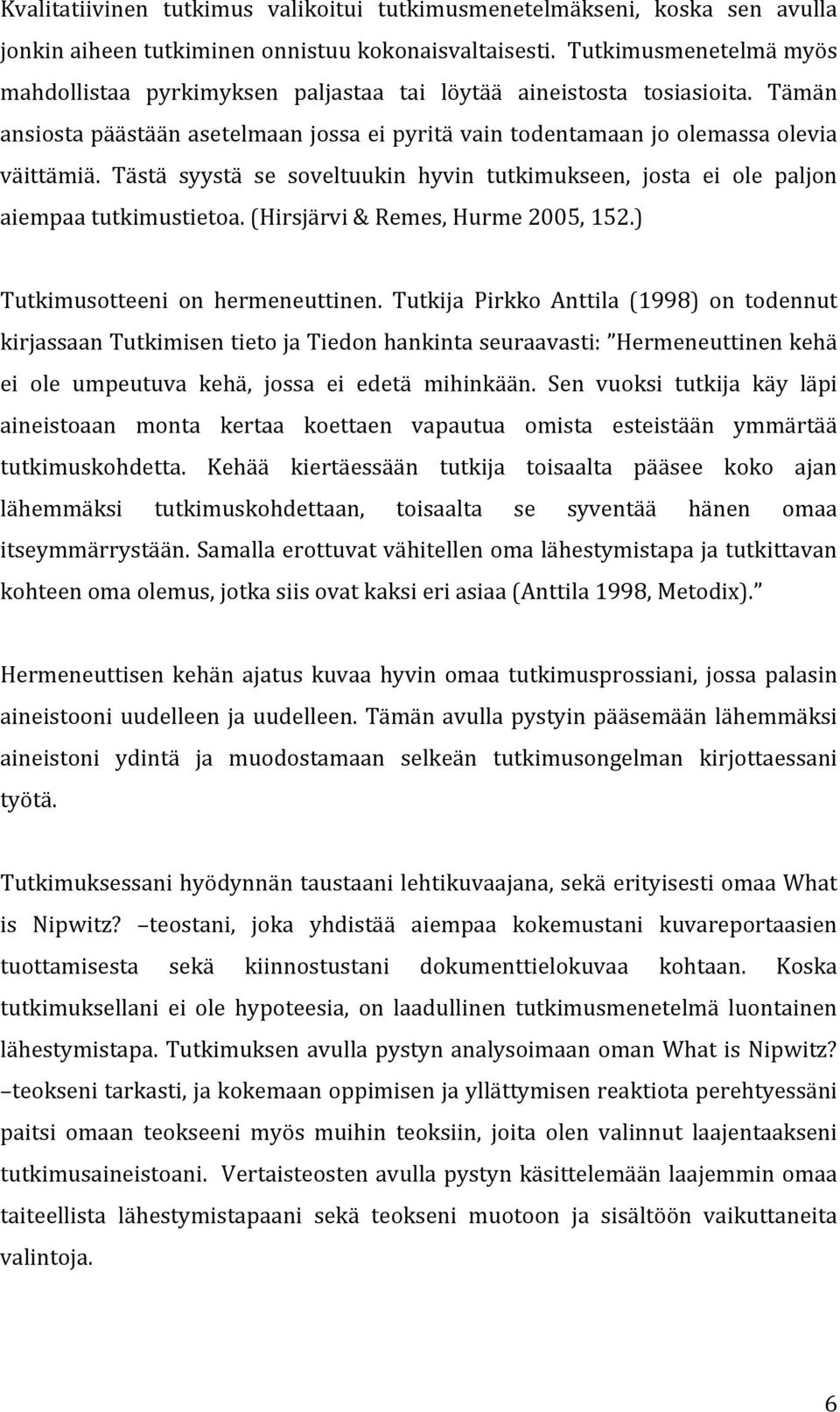 Tästä syystä se soveltuukin hyvin tutkimukseen, josta ei ole paljon aiempaa tutkimustietoa. (Hirsjärvi & Remes, Hurme 2005, 152.) Tutkimusotteeni on hermeneuttinen.