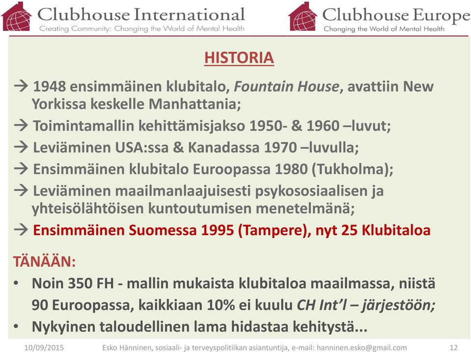 menetelmänä; Ensimmäinen Suomessa 1995 (Tampere), nyt 25 Klubitaloa TÄNÄÄN: Noin 350 FH mallin mukaista klubitaloa maailmassa, niistä 90 Euroopassa, kaikkiaan 10% ei
