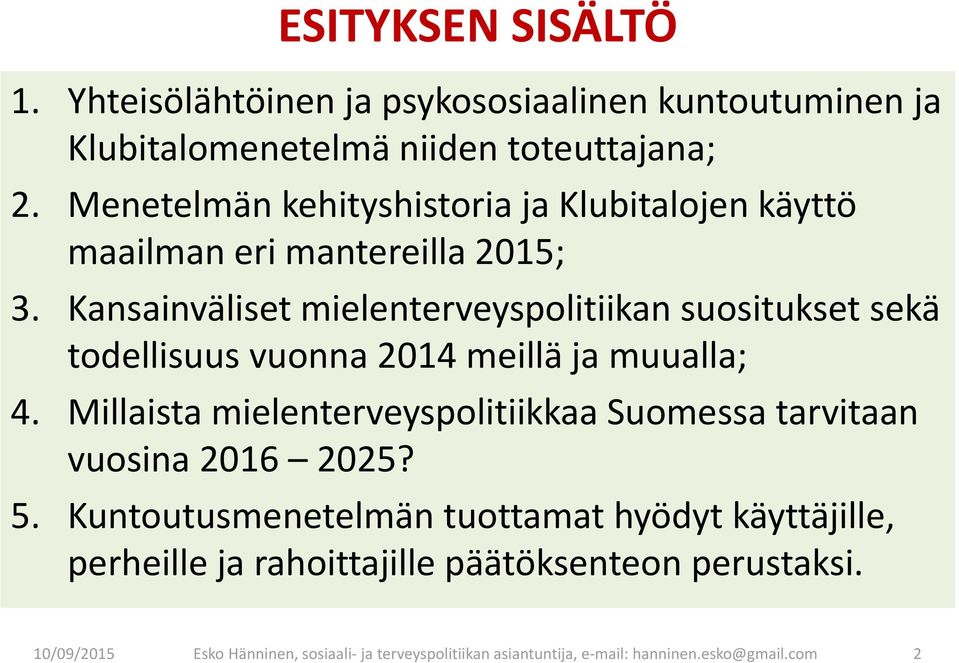 Kansainväliset mielenterveyspolitiikan suositukset sekä todellisuus vuonna 2014 meillä ja muualla; 4.