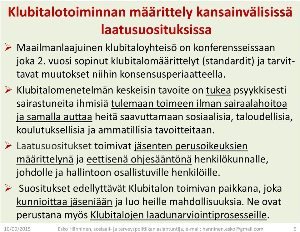 Klubitalomenetelmän keskeisin tavoite on tukea psyykkisesti sairastuneita ihmisiä tulemaan toimeen ilman sairaalahoitoa ja samalla auttaa heitä saavuttamaan sosiaalisia, taloudellisia,