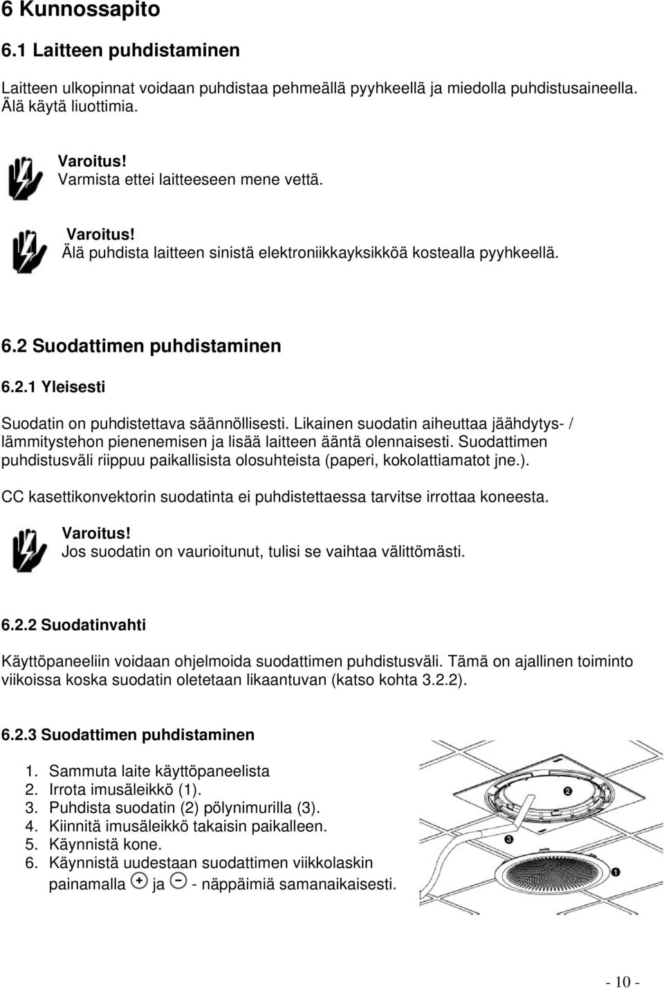 Likainen suodatin aiheuttaa jäähdytys- / lämmitystehon pienenemisen ja lisää laitteen ääntä olennaisesti. Suodattimen puhdistusväli riippuu paikallisista olosuhteista (paperi, kokolattiamatot jne.).